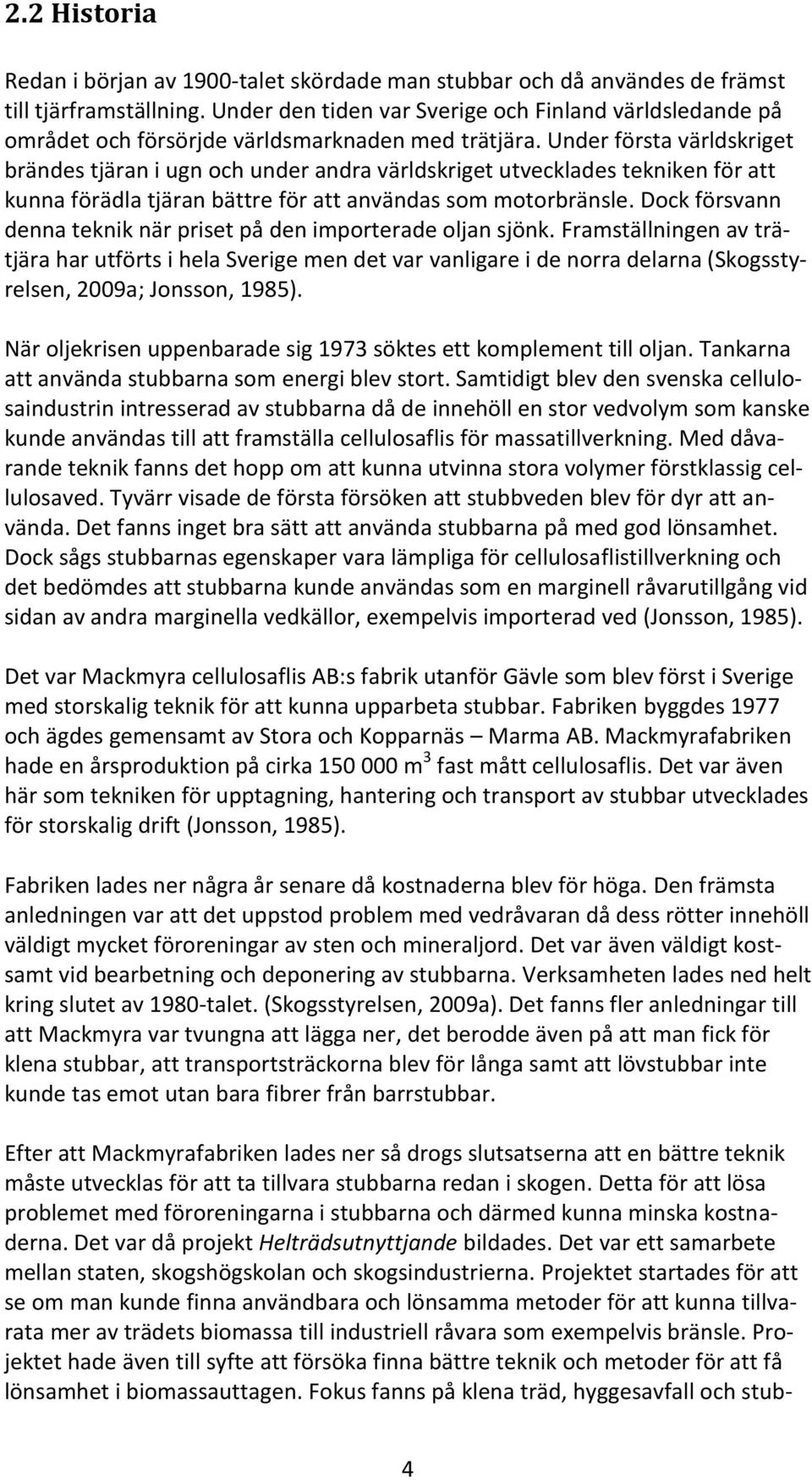 Under första världskriget brändes tjäran i ugn och under andra världskriget utvecklades tekniken för att kunna förädla tjäran bättre för att användas som motorbränsle.
