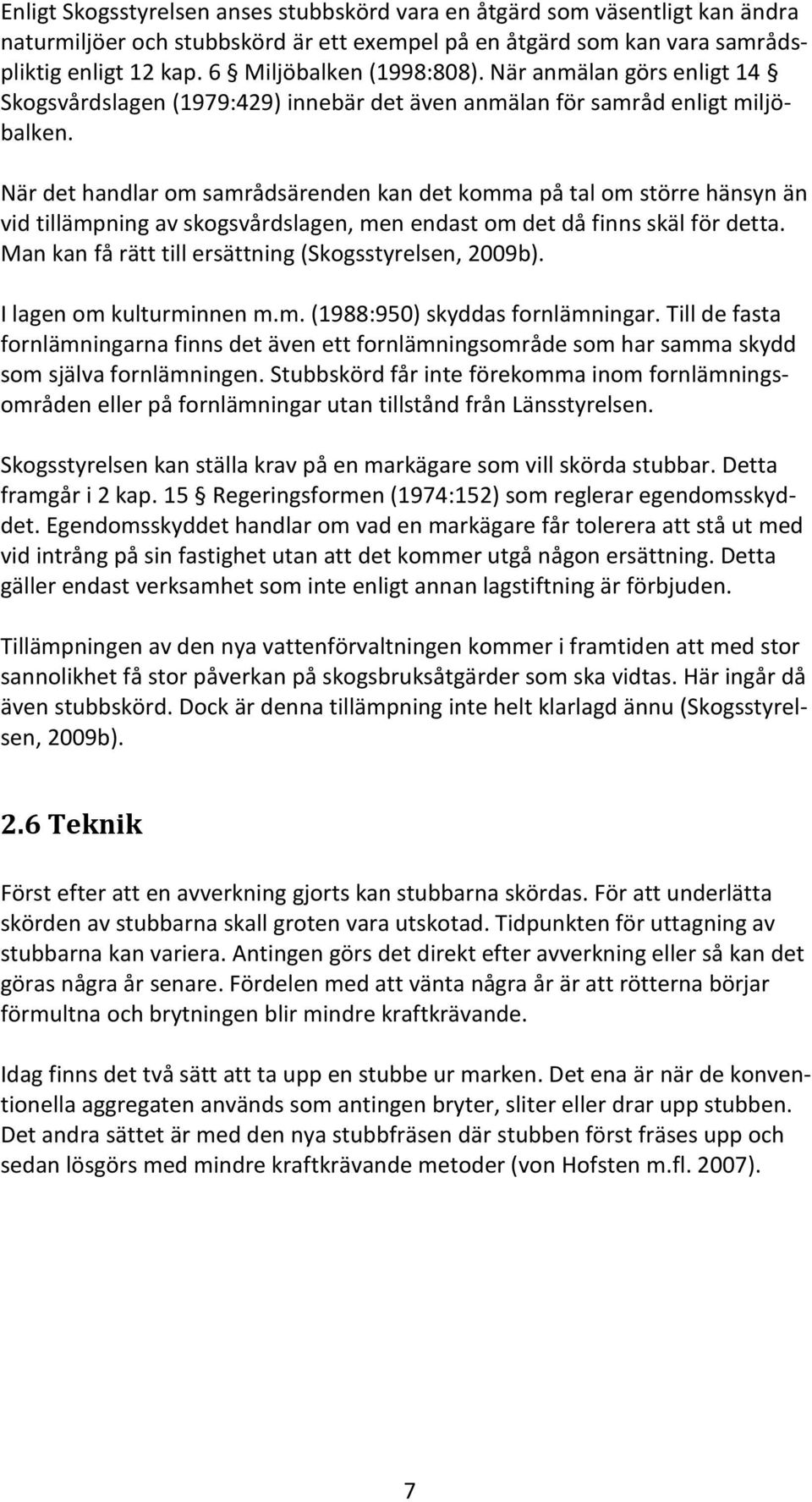 När det handlar om samrådsärenden kan det komma på tal om större hänsyn än vid tillämpning av skogsvårdslagen, men endast om det då finns skäl för detta.