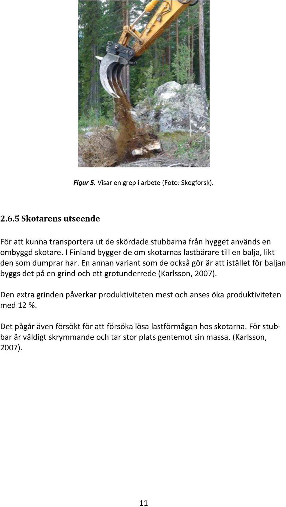 I Finland bygger de om skotarnas lastbärare till en balja, likt den som dumprar har.