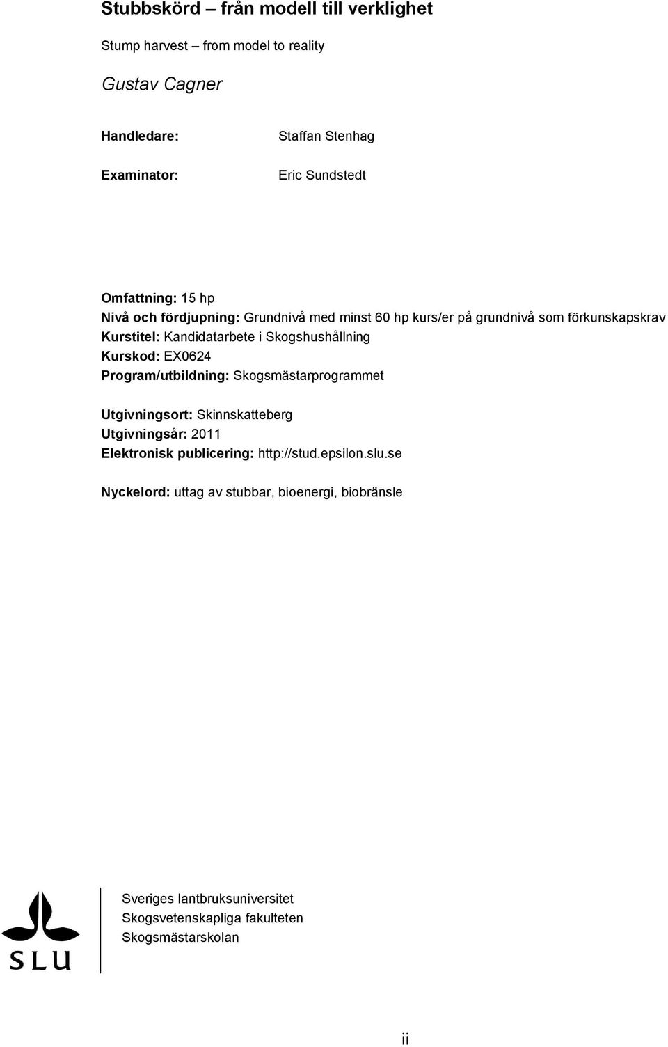 Skogshushållning Kurskod: EX0624 Program/utbildning: Skogsmästarprogrammet Utgivningsort: Skinnskatteberg Utgivningsår: 2011 Elektronisk