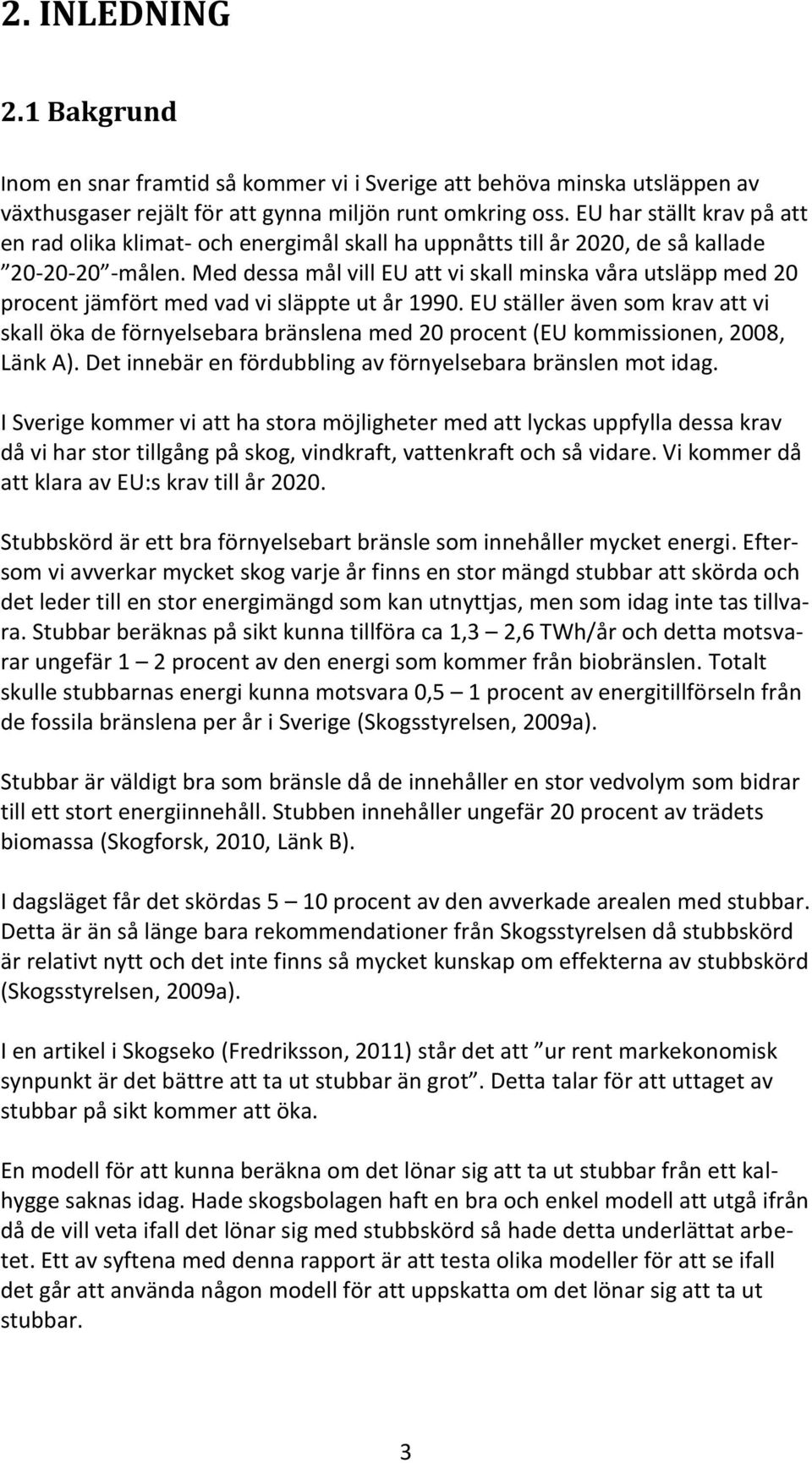 Med dessa mål vill EU att vi skall minska våra utsläpp med 20 procent jämfört med vad vi släppte ut år 1990.
