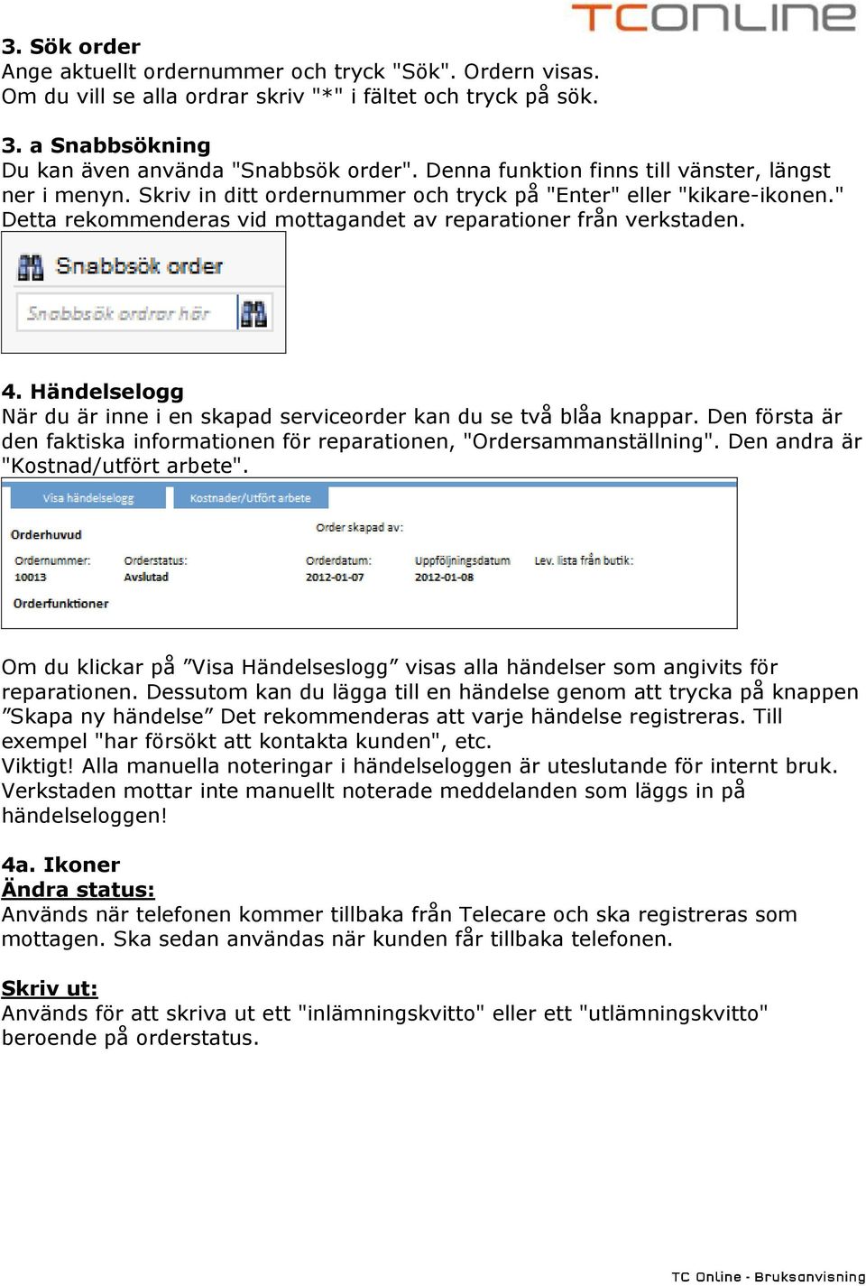 Händelselogg När du är inne i en skapad serviceorder kan du se två blåa knappar. Den första är den faktiska informationen för reparationen, "Ordersammanställning".