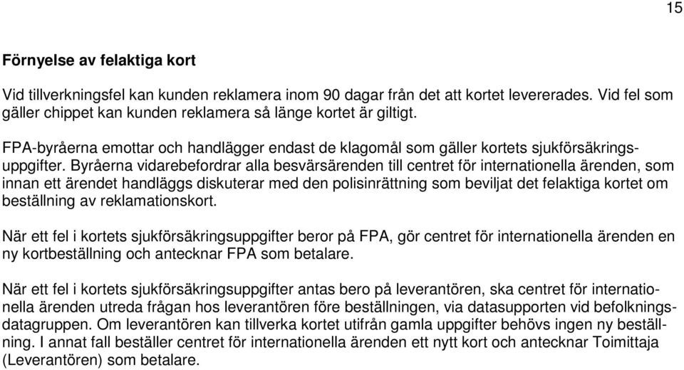 Byråerna vidarebefordrar alla besvärsärenden till centret för internationella ärenden, som innan ett ärendet handläggs diskuterar med den polisinrättning som beviljat det felaktiga kortet om