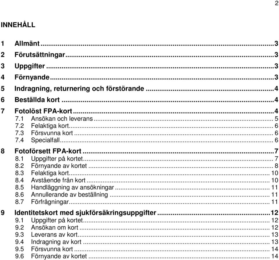 .. 10 8.4 Avstående från kort... 10 8.5 Handläggning av ansökningar... 11 8.6 Annullerande av beställning... 11 8.7 Förfrågningar... 11 9 Identitetskort med sjukförsäkringsuppgifter.
