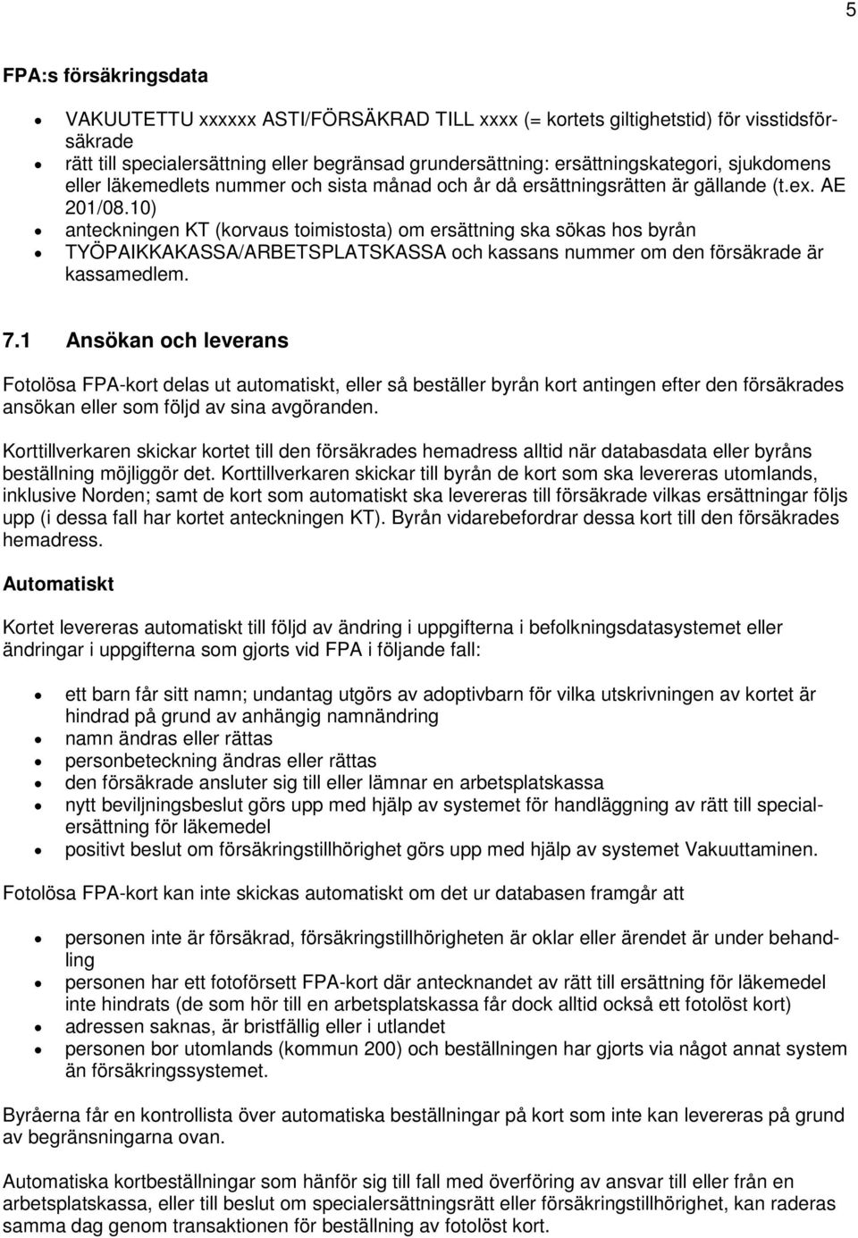 10) anteckningen KT (korvaus toimistosta) om ersättning ska sökas hos byrån TYÖPAIKKAKASSA/ARBETSPLATSKASSA och kassans nummer om den försäkrade är kassamedlem. 7.