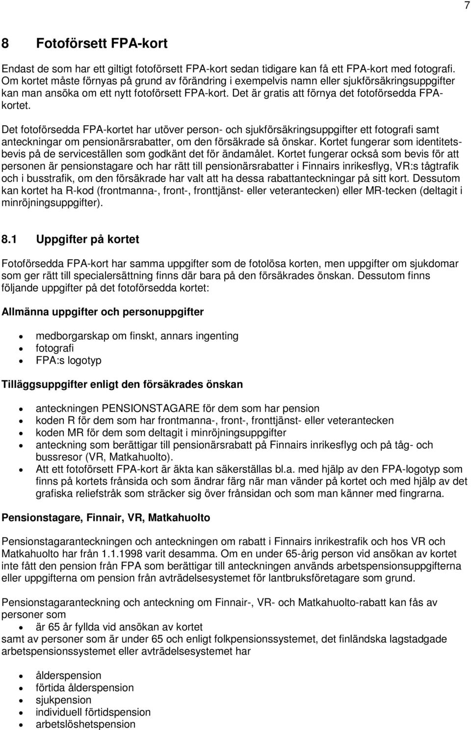 Det fotoförsedda FPA-kortet har utöver person- och sjukförsäkringsuppgifter ett fotografi samt anteckningar om pensionärsrabatter, om den försäkrade så önskar.