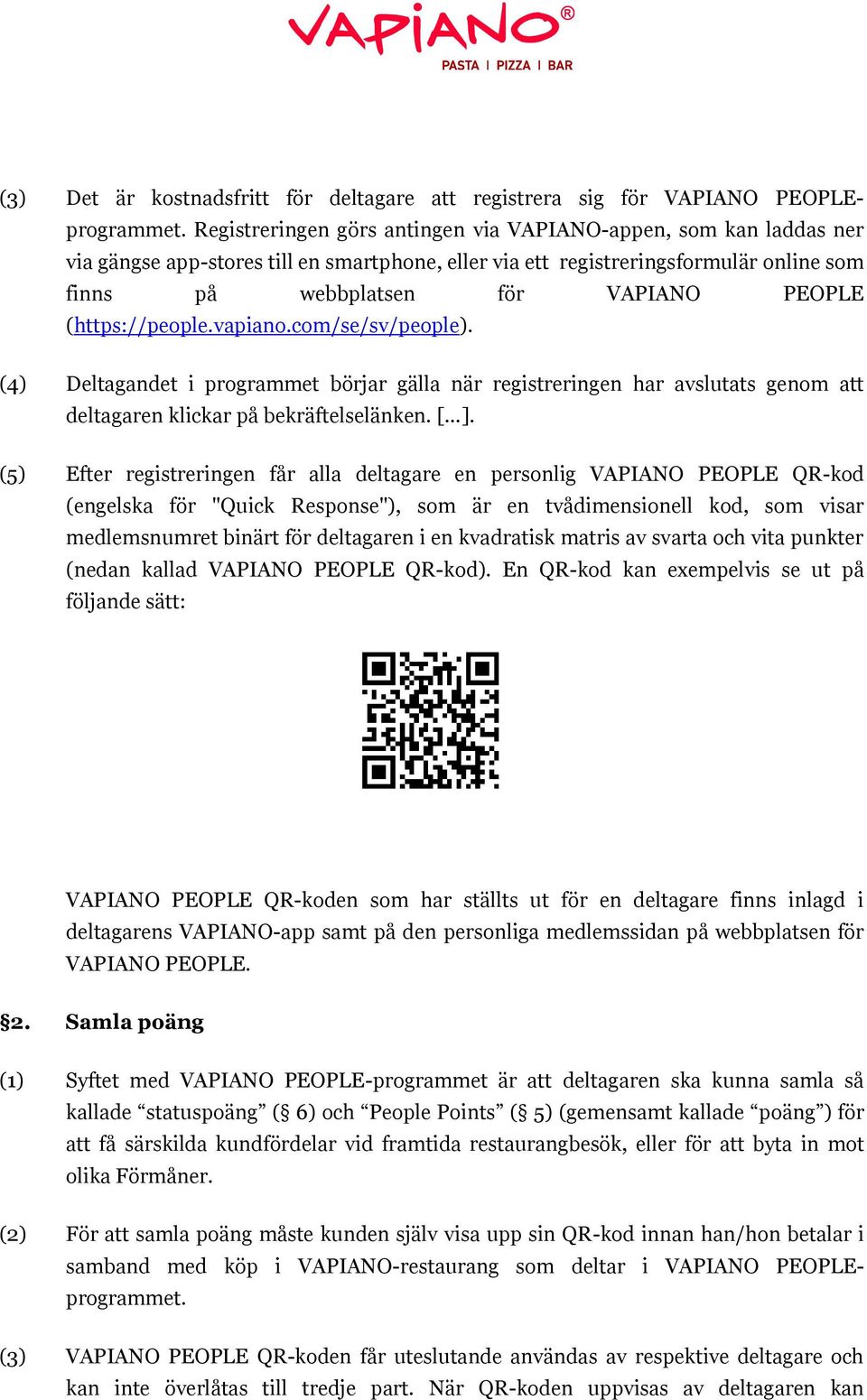 (https://people.vapiano.com/se/sv/people). (4) Deltagandet i programmet börjar gälla när registreringen har avslutats genom att deltagaren klickar på bekräftelselänken. [ ].
