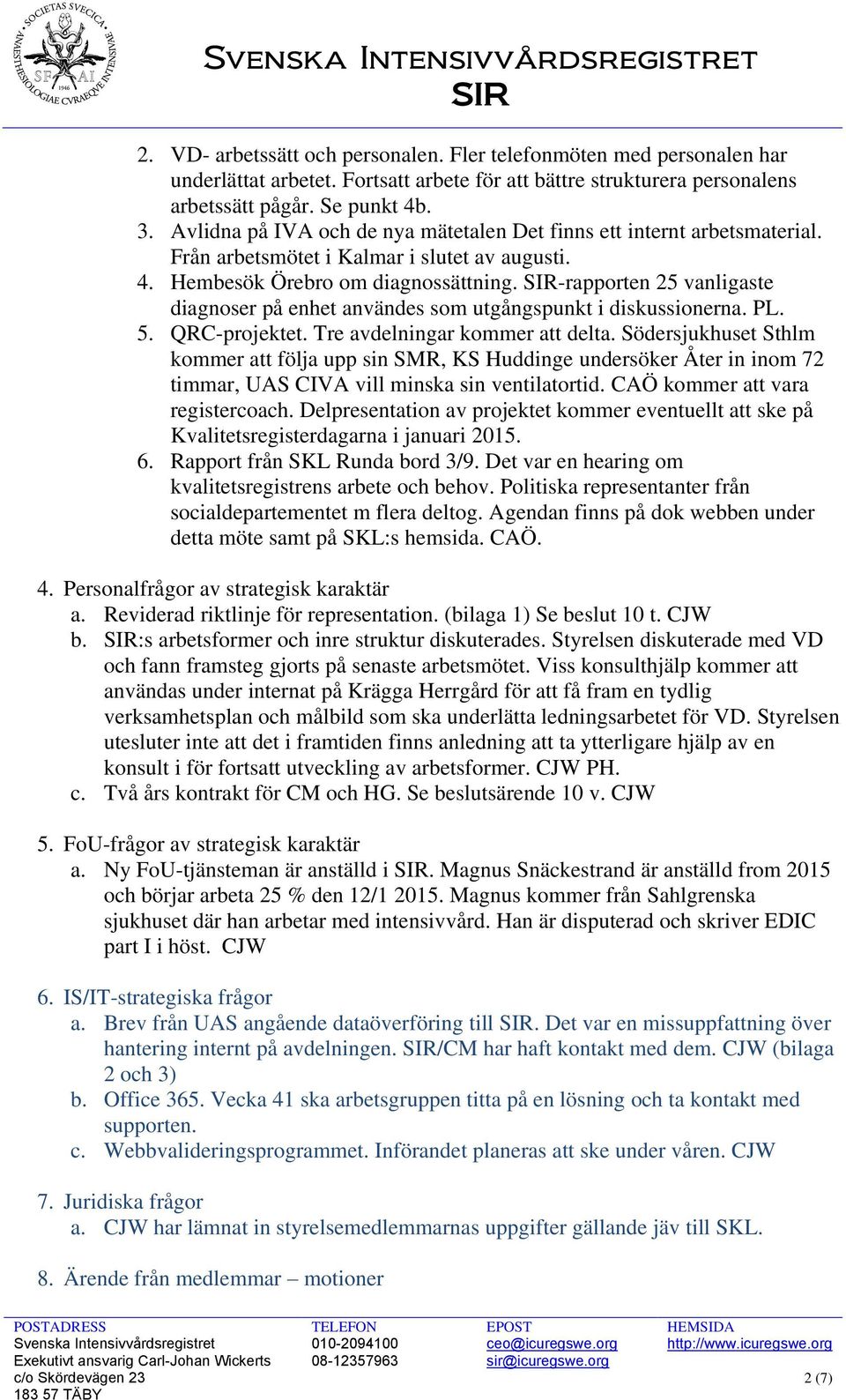 SIR-rapporten 25 vanligaste diagnoser på enhet användes som utgångspunkt i diskussionerna. PL. 5. QRC-projektet. Tre avdelningar kommer att delta.