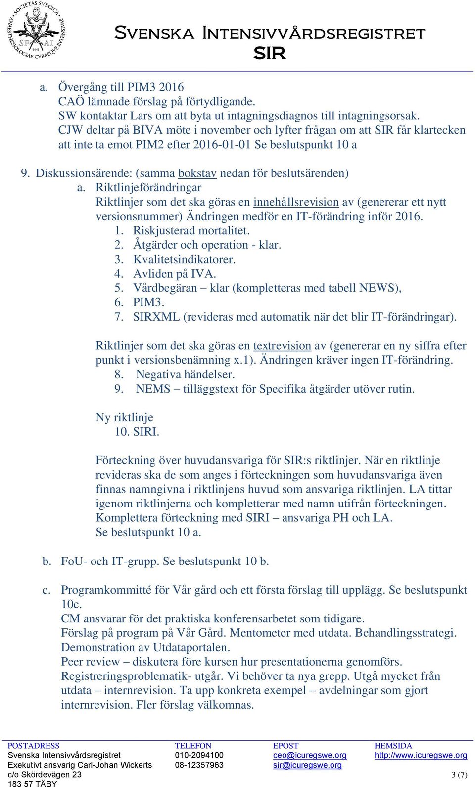 Diskussionsärende: (samma bokstav nedan för beslutsärenden) a.