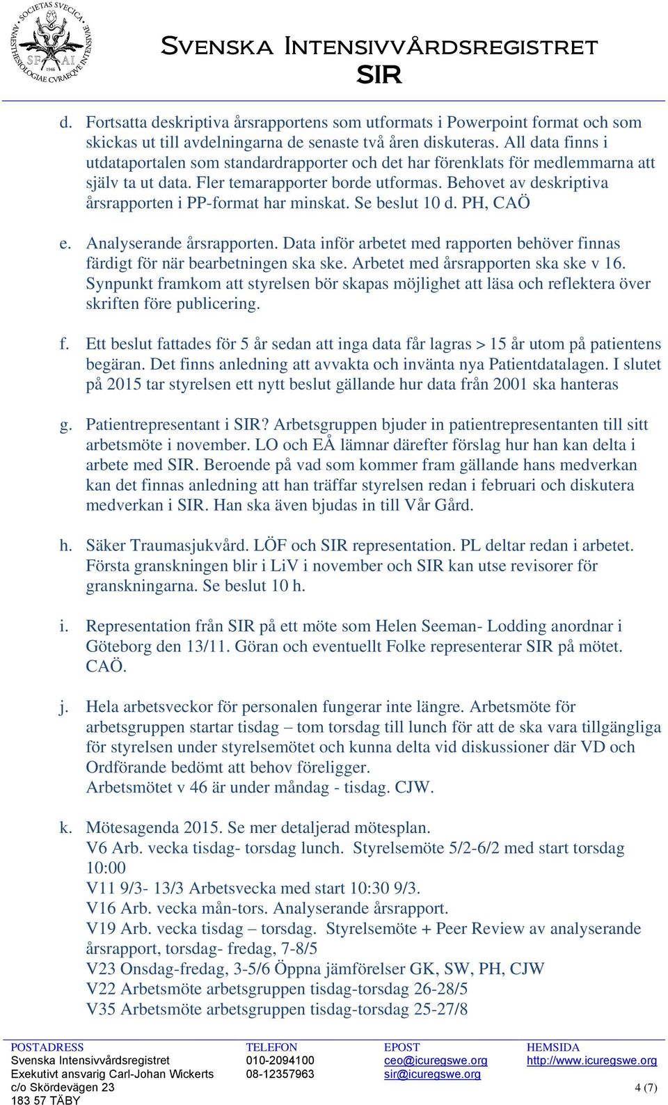 Behovet av deskriptiva årsrapporten i PP-format har minskat. Se beslut 10 d. PH, CAÖ e. Analyserande årsrapporten.