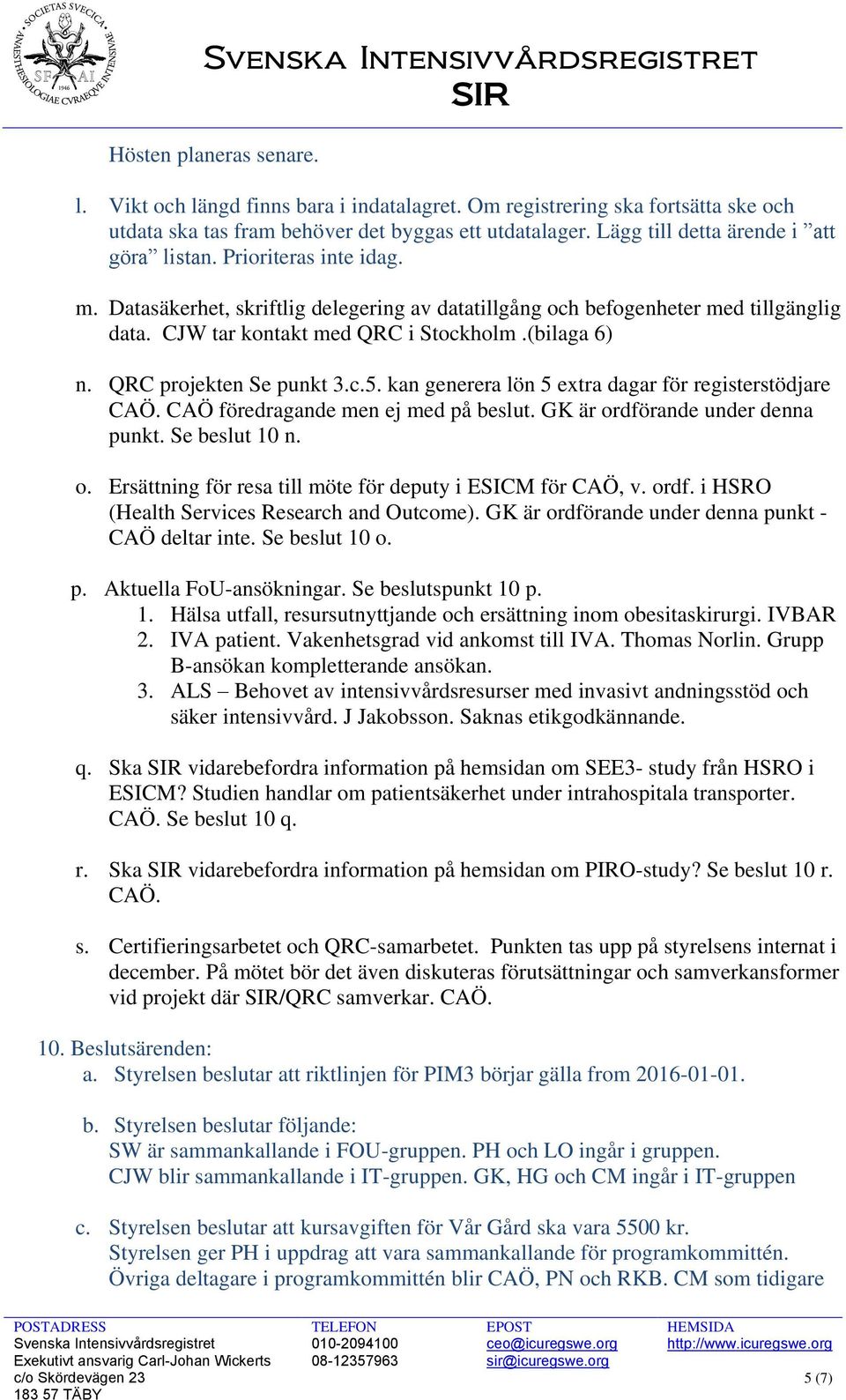 (bilaga 6) n. QRC projekten Se punkt 3.c.5. kan generera lön 5 extra dagar för registerstödjare CAÖ. CAÖ föredragande men ej med på beslut. GK är or