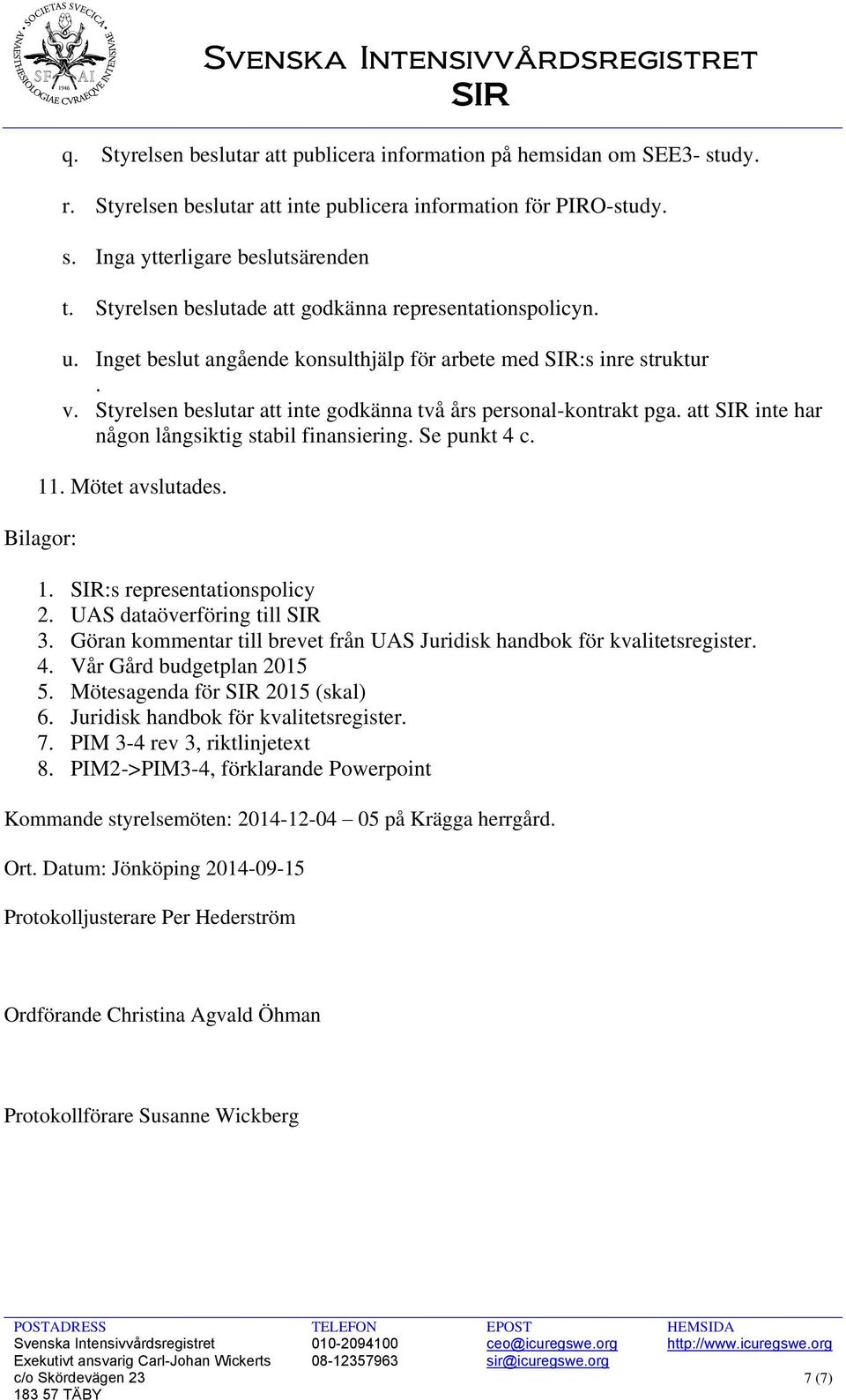 Styrelsen beslutar att inte godkänna två års personal-kontrakt pga. att SIR inte har någon långsiktig stabil finansiering. Se punkt 4 c. 11. Mötet avslutades. Bilagor: 1.