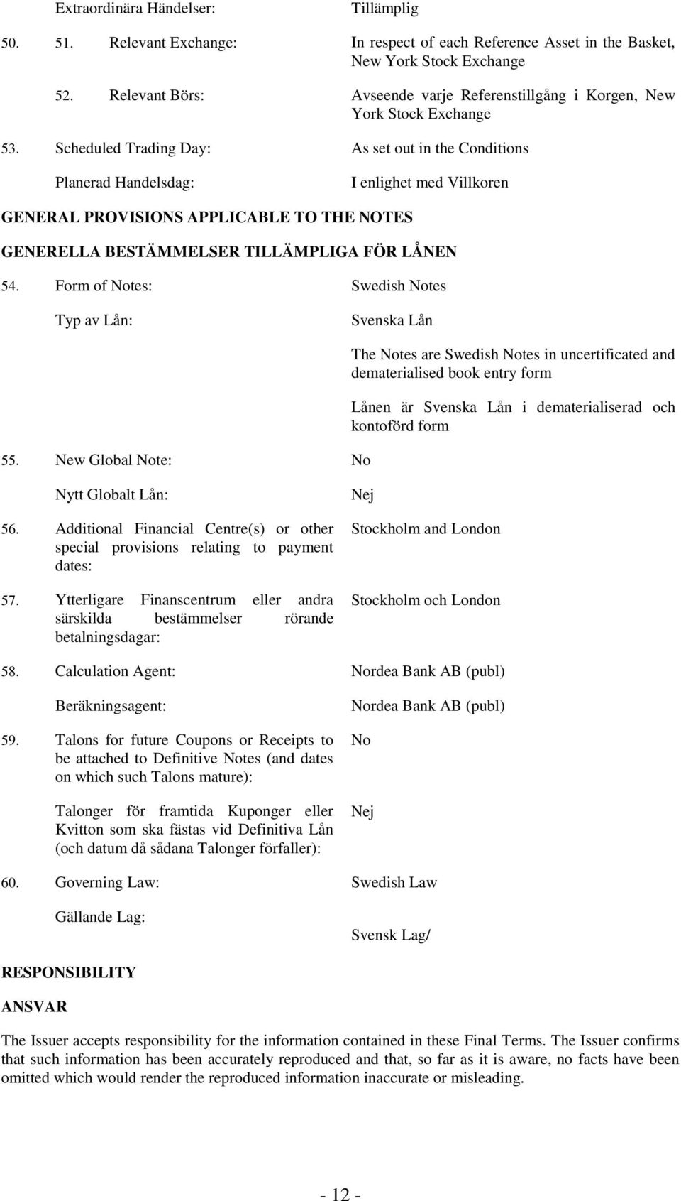 Scheduled Trading Day: As set out in the Conditions Planerad Handelsdag: I enlighet med Villkoren GENERAL PROVISIONS APPLICABLE TO THE NOTES GENERELLA BESTÄMMELSER TILLÄMPLIGA FÖR LÅNEN 54.