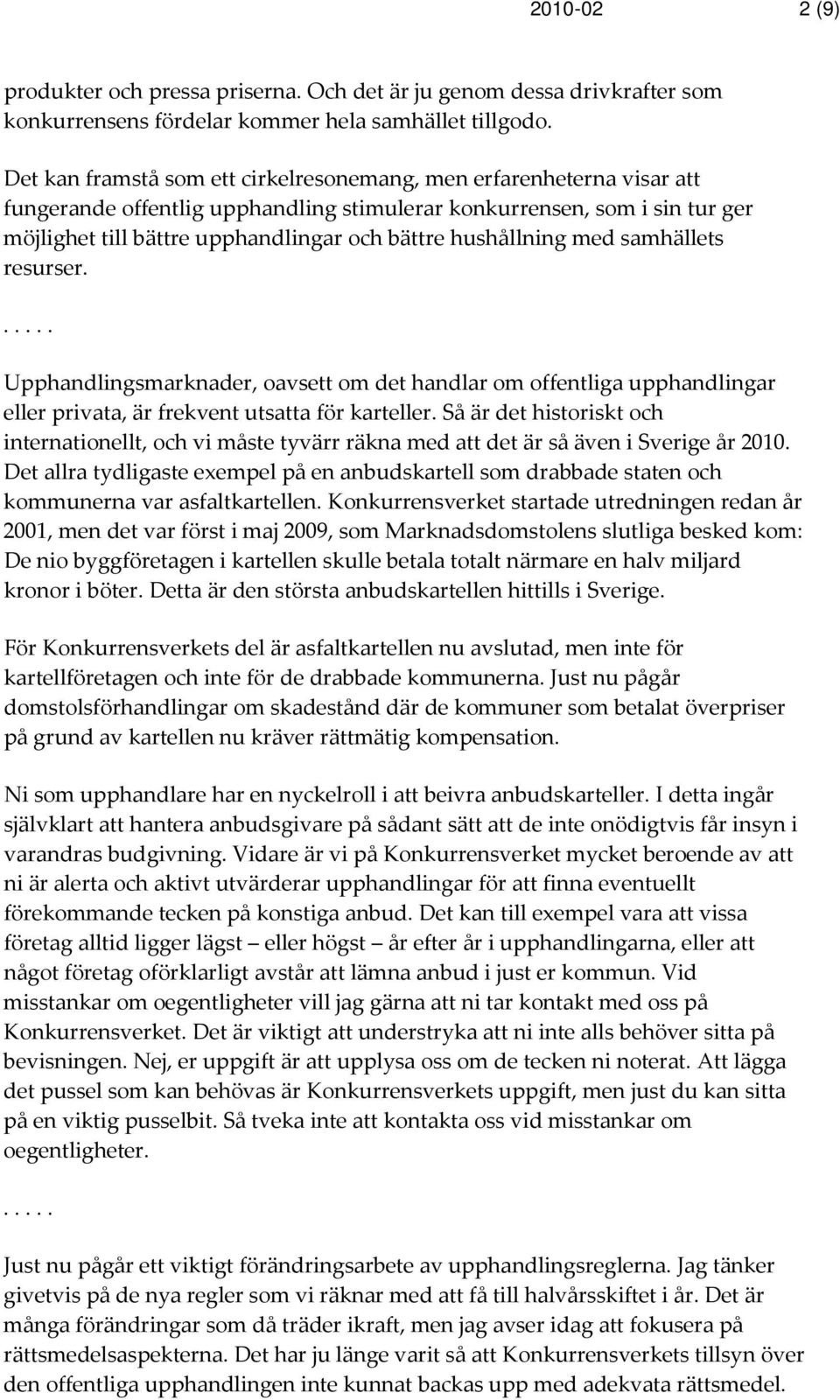 hushållning med samhällets resurser. Upphandlingsmarknader, oavsett om det handlar om offentliga upphandlingar eller privata, är frekvent utsatta för karteller.