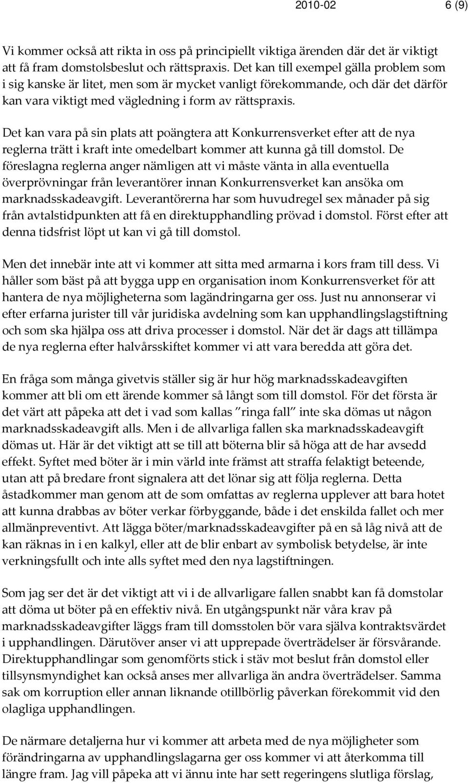 Det kan vara på sin plats att poängtera att Konkurrensverket efter att de nya reglerna trätt i kraft inte omedelbart kommer att kunna gå till domstol.