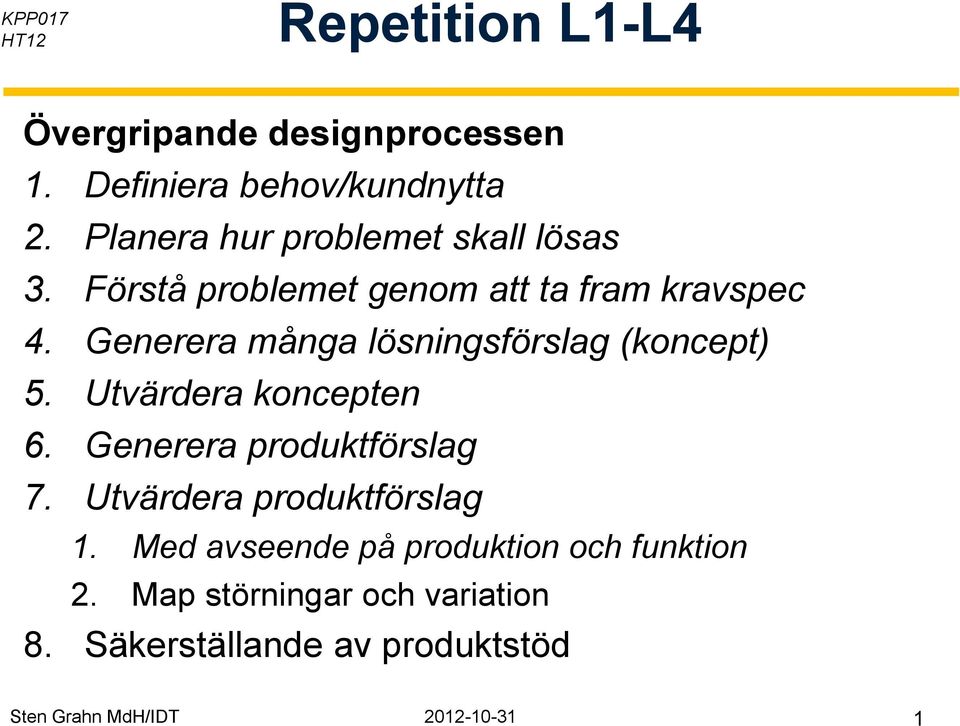 Generera många lösningsförslag (koncept) 5. Utvärdera koncepten 6. Generera produktförslag 7.