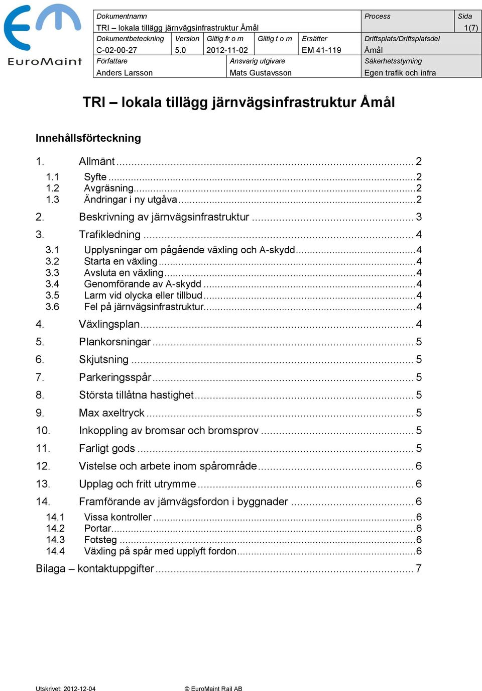 Allmänt... 2 1.1 Syfte... 2 1.2 Avgräsning... 2 1.3 Ändringar i ny utgåva... 2 2. Beskrivning av järnvägsinfrastruktur... 3 3. Trafikledning... 4 3.1 Upplysningar om pågående växling och A-skydd... 4 3.2 Starta en växling.