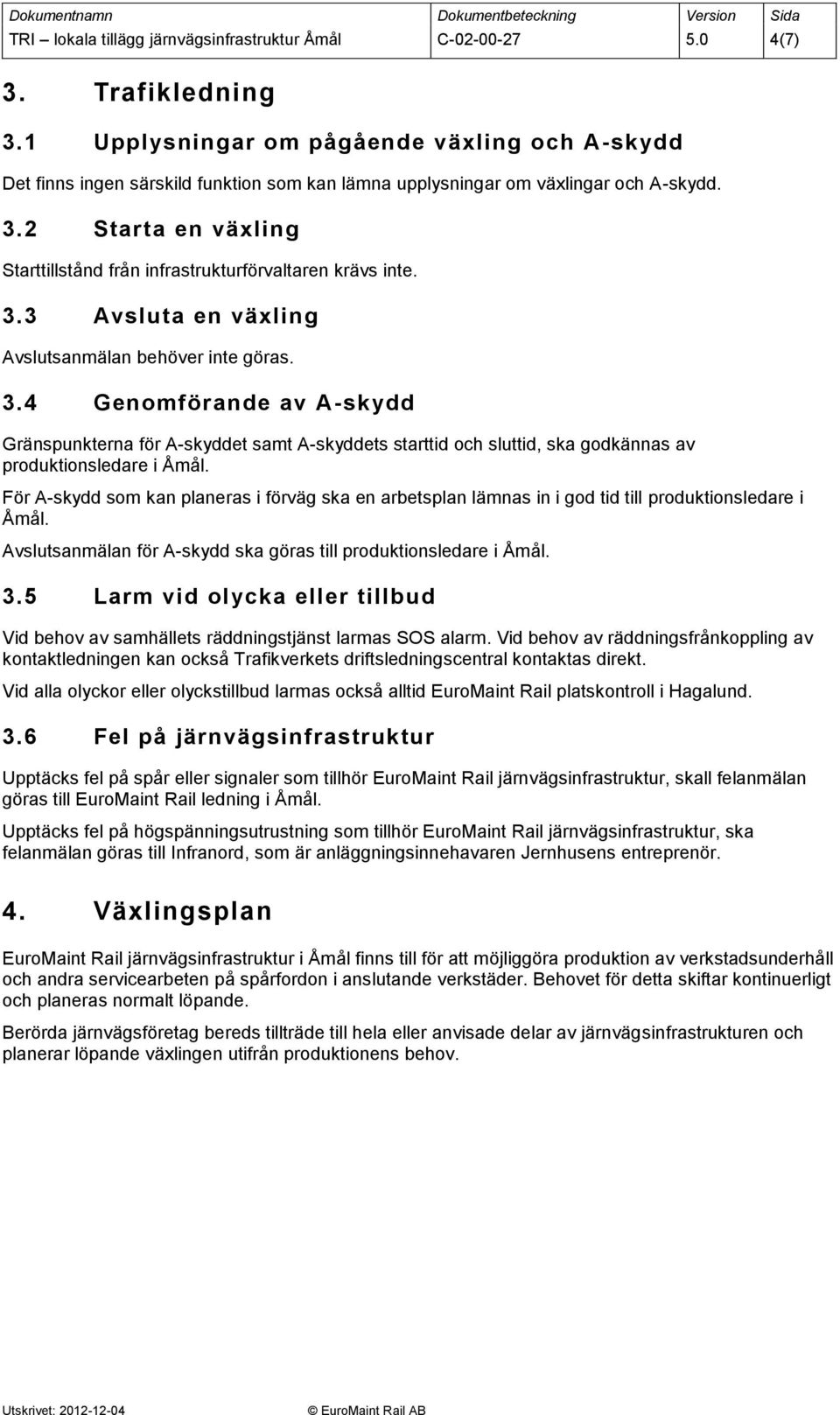 2 Starta en växling Starttillstånd från infrastrukturförvaltaren krävs inte. 3.