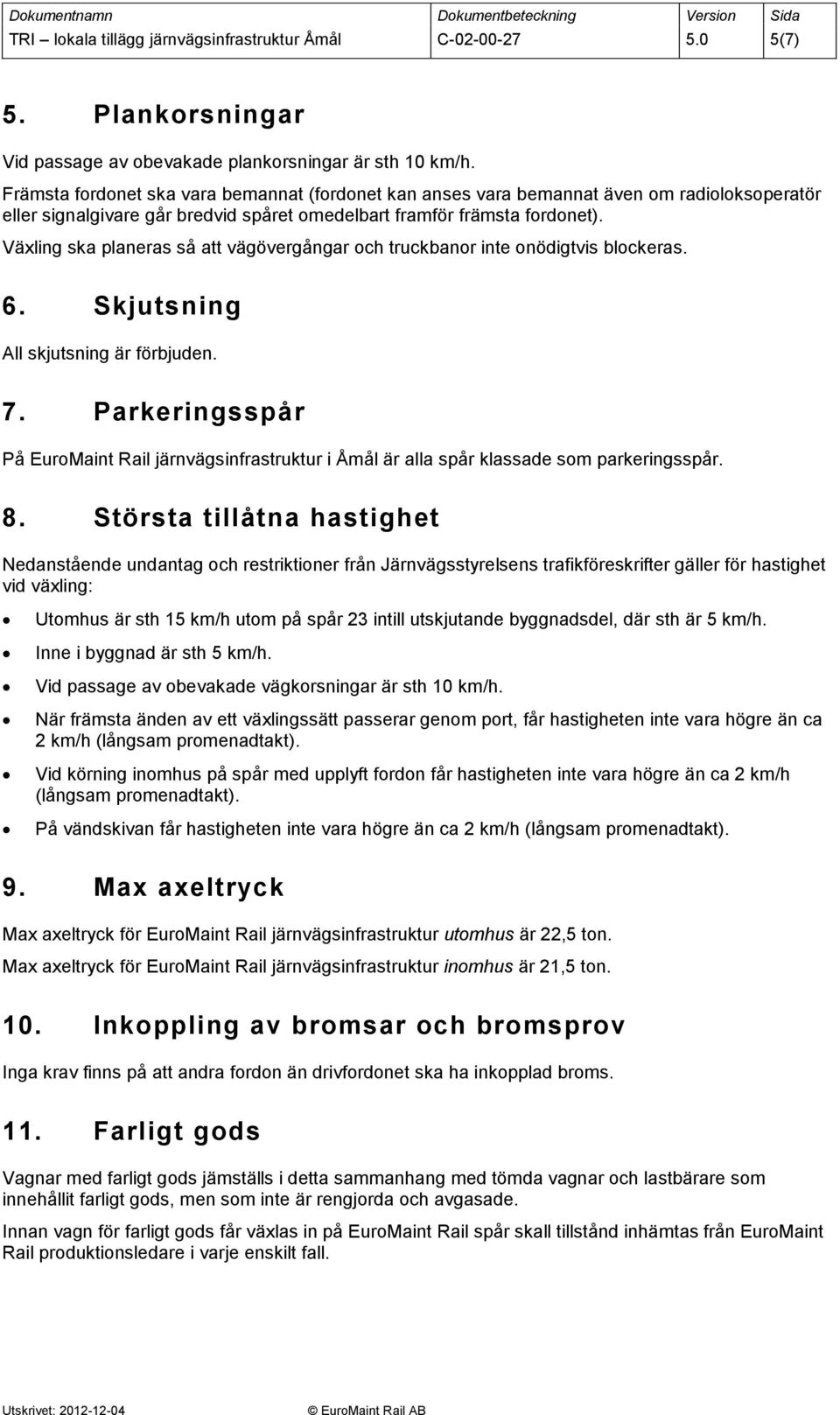 Växling ska planeras så att vägövergångar och truckbanor inte onödigtvis blockeras. 6. Skjutsning All skjutsning är förbjuden. 7.