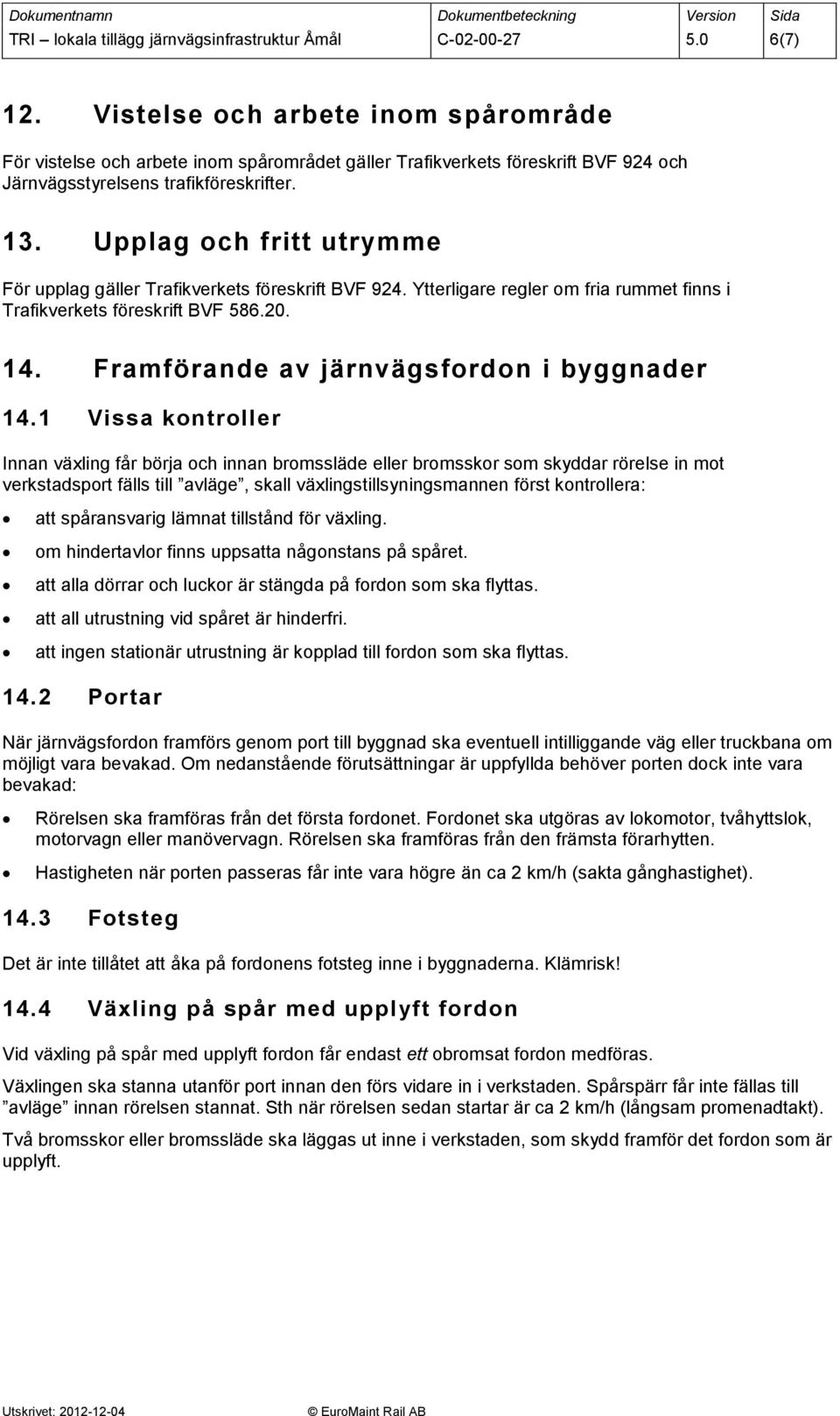 Upplag och fritt utrymme För upplag gäller Trafikverkets föreskrift BVF 924. Ytterligare regler om fria rummet finns i Trafikverkets föreskrift BVF 586.20. 14.