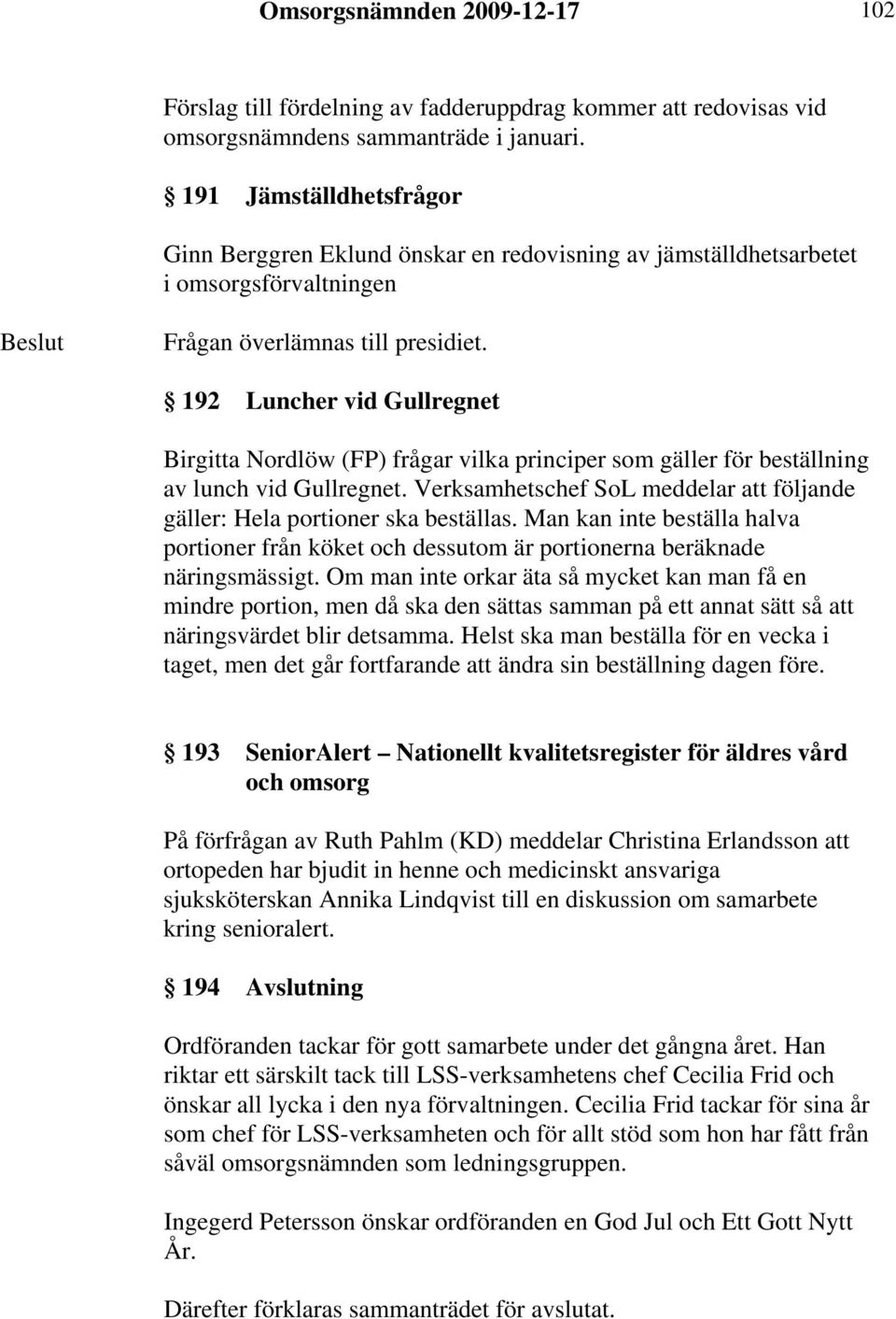 192 Luncher vid Gullregnet Birgitta Nordlöw (FP) frågar vilka principer som gäller för beställning av lunch vid Gullregnet.