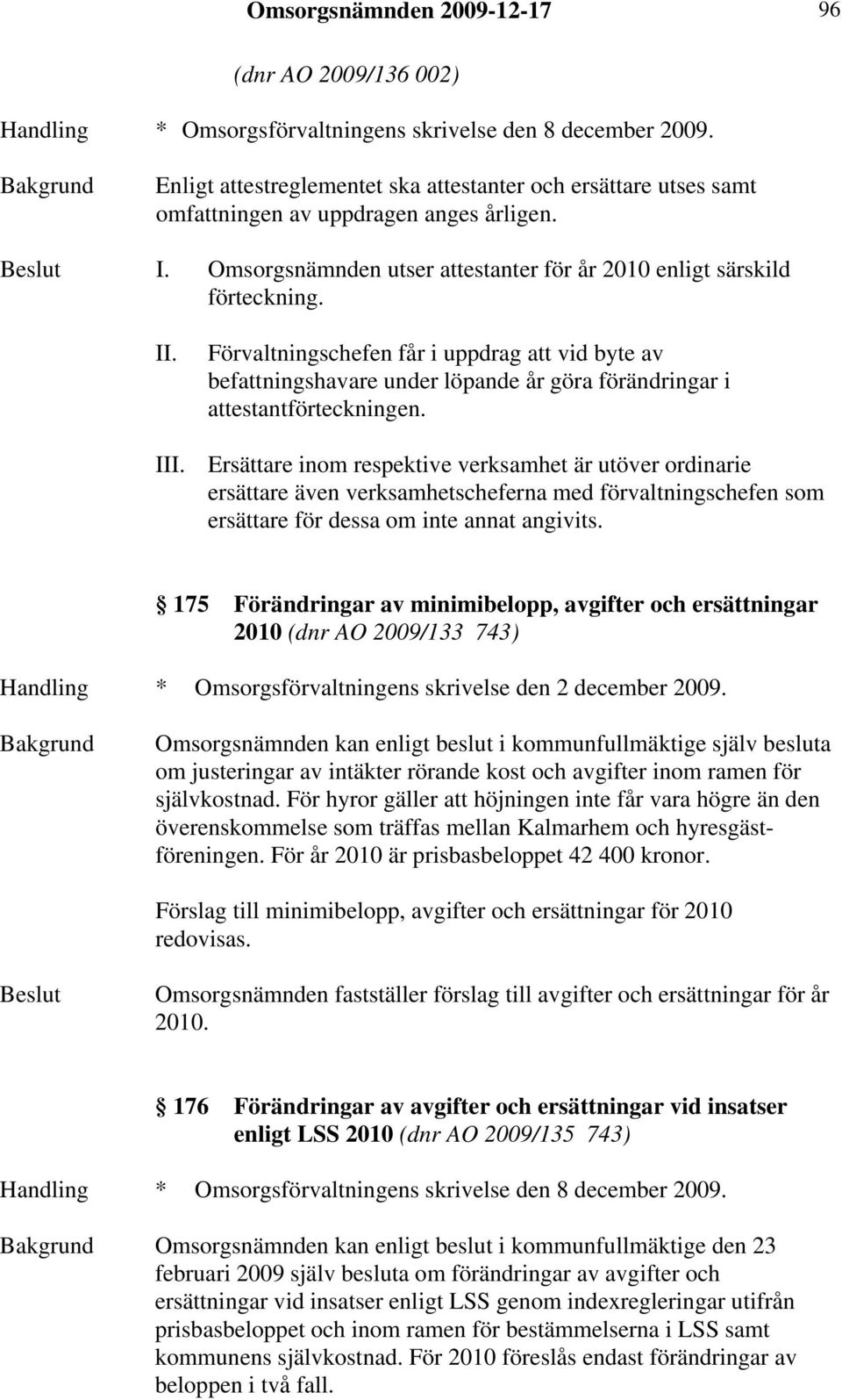 Förvaltningschefen får i uppdrag att vid byte av befattningshavare under löpande år göra förändringar i attestantförteckningen. III.
