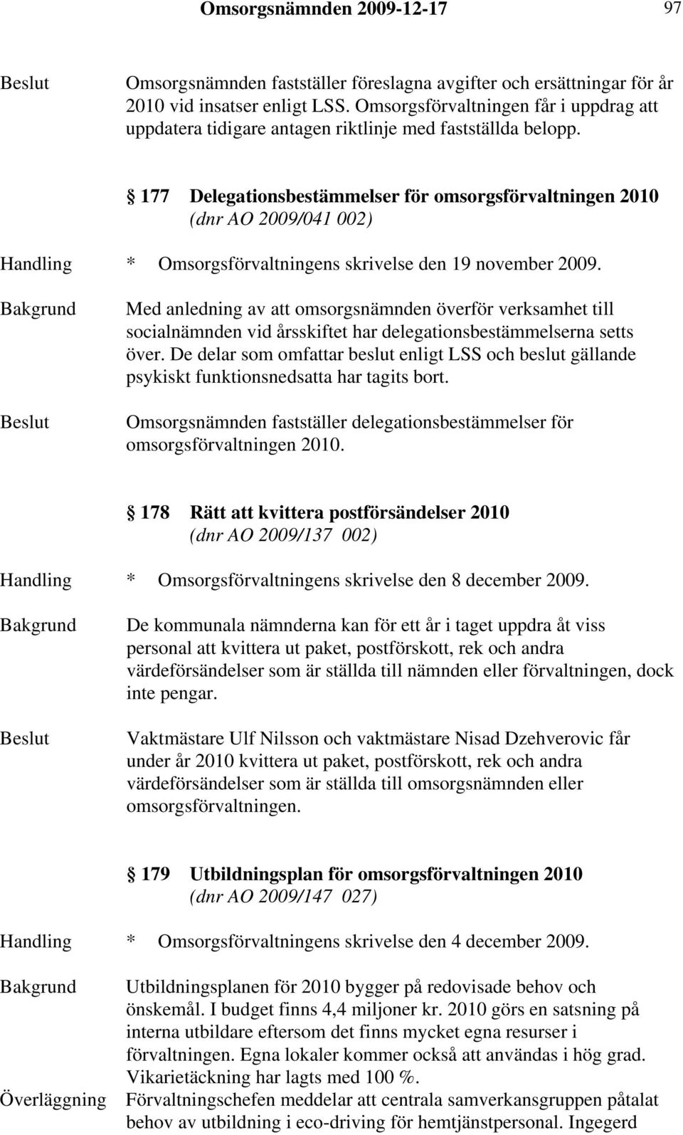 177 Delegationsbestämmelser för omsorgsförvaltningen 2010 (dnr AO 2009/041 002) Handling * Omsorgsförvaltningens skrivelse den 19 november 2009.