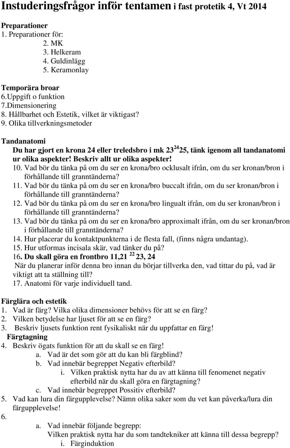 Beskriv allt ur olika aspekter! 10. Vad bör du tänka på om du ser en krona/bro ocklusalt ifrån, om du ser kronan/bron i förhållande till granntänderna? 11.