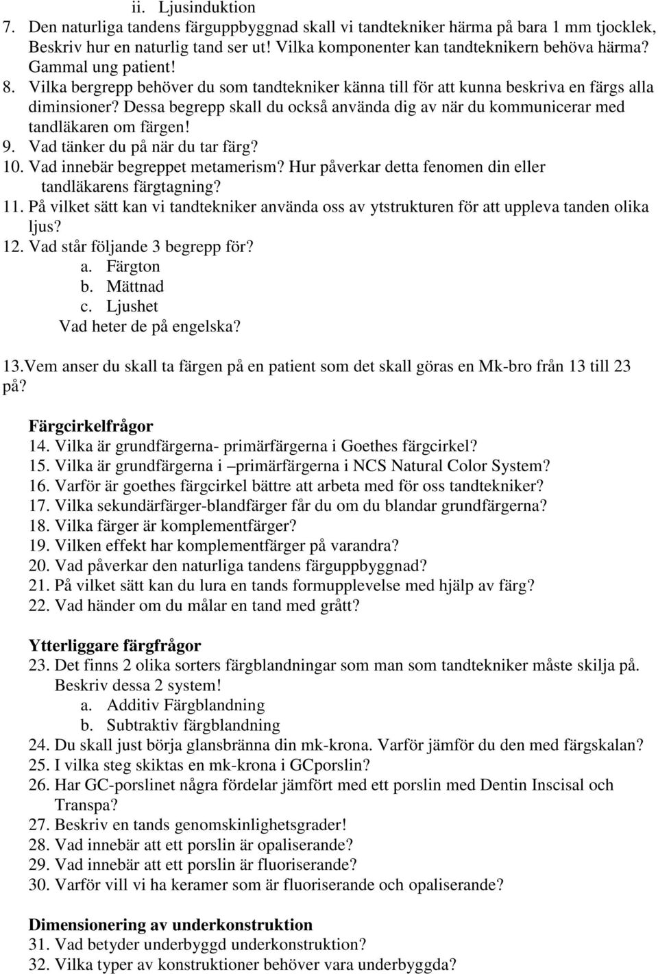 Dessa begrepp skall du också använda dig av när du kommunicerar med tandläkaren om färgen! 9. Vad tänker du på när du tar färg? 10. Vad innebär begreppet metamerism?
