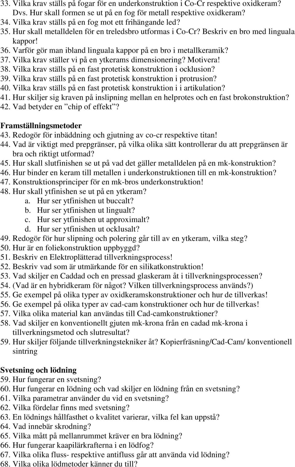 Varför gör man ibland linguala kappor på en bro i metallkeramik? 37. Vilka krav ställer vi på en ytkerams dimensionering? Motivera! 38. Vilka krav ställs på en fast protetisk konstruktion i ocklusion?