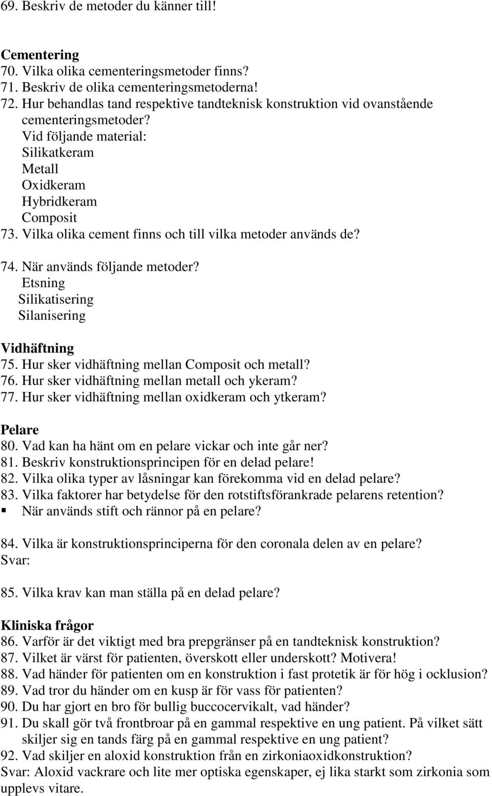 Vilka olika cement finns och till vilka metoder används de? 74. När används följande metoder? Etsning Silikatisering Silanisering Vidhäftning 75. Hur sker vidhäftning mellan Composit och metall? 76.