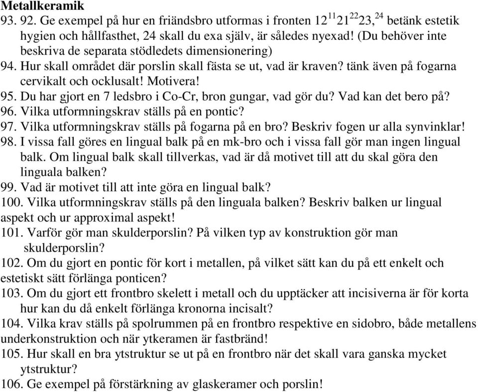 Du har gjort en 7 ledsbro i Co-Cr, bron gungar, vad gör du? Vad kan det bero på? 96. Vilka utformningskrav ställs på en pontic? 97. Vilka utformningskrav ställs på fogarna på en bro?
