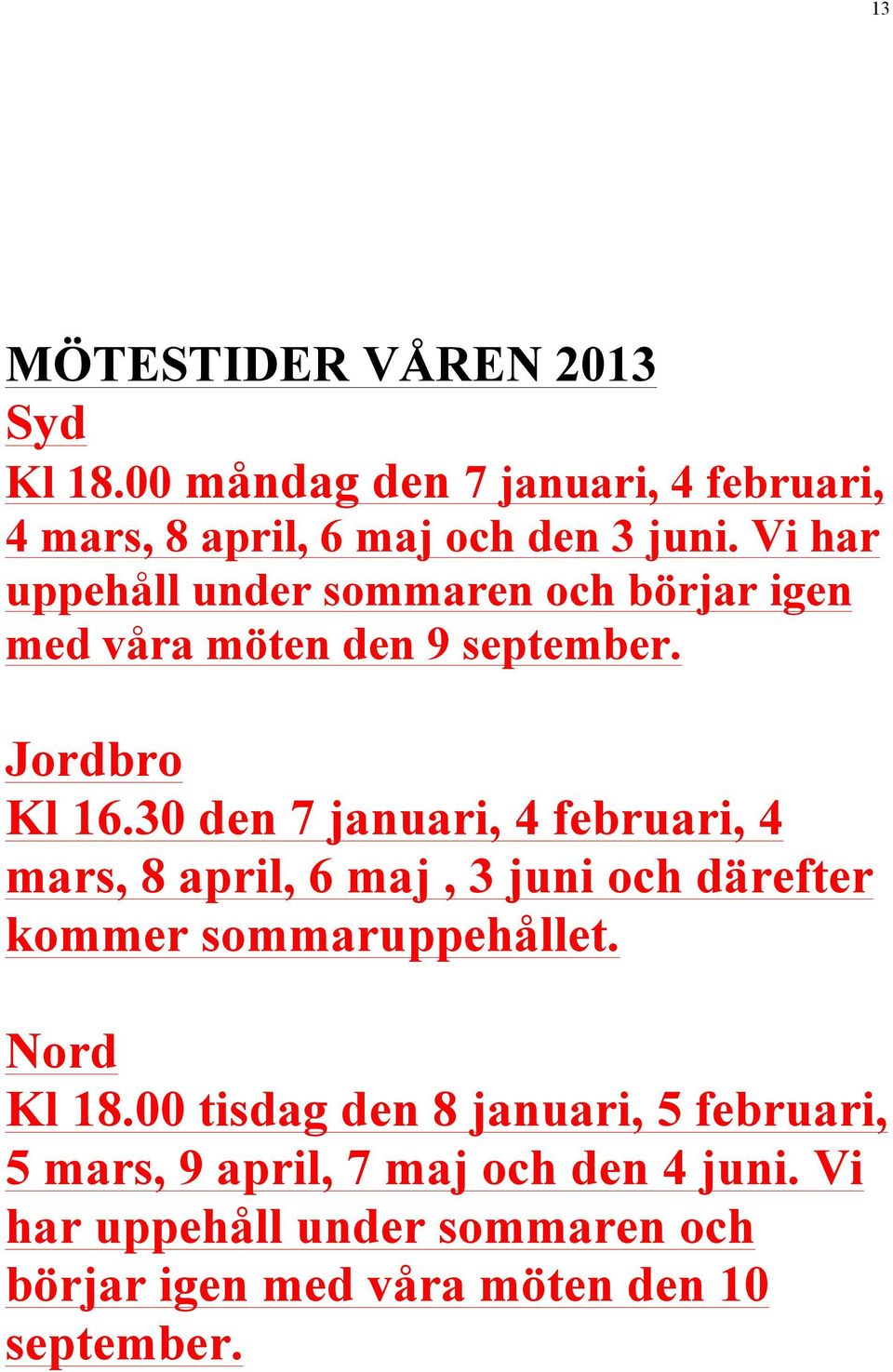 30 den 7 januari, 4 februari, 4 mars, 8 april, 6 maj, 3 juni och därefter kommer sommaruppehållet. Nord Kl 18.
