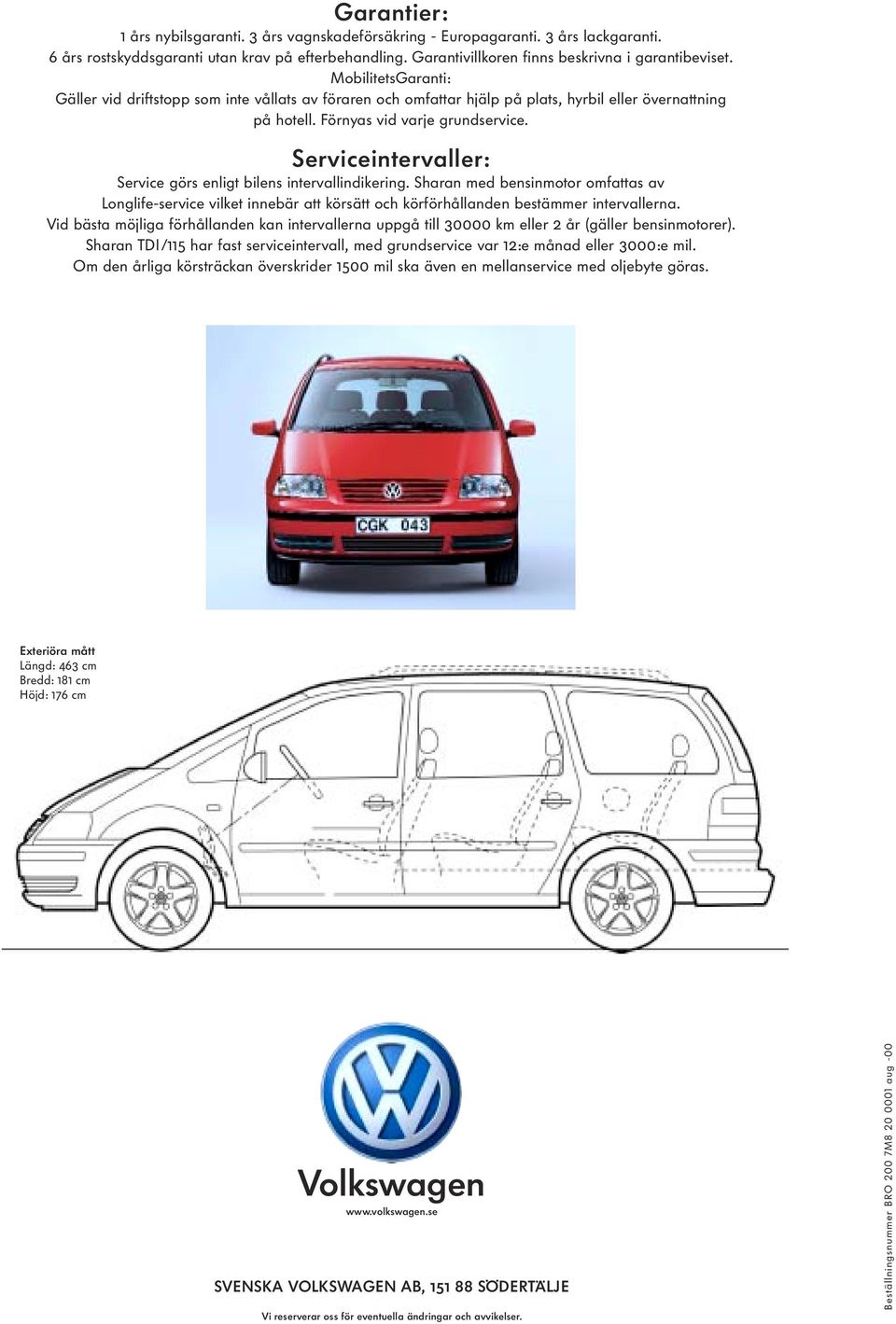 Serviceintervaller: Service görs enligt bilens intervallindikering. Sharan med bensinmotor omfattas av Longlife-service vilket innebär att körsätt och körförhållanden bestämmer intervallerna.