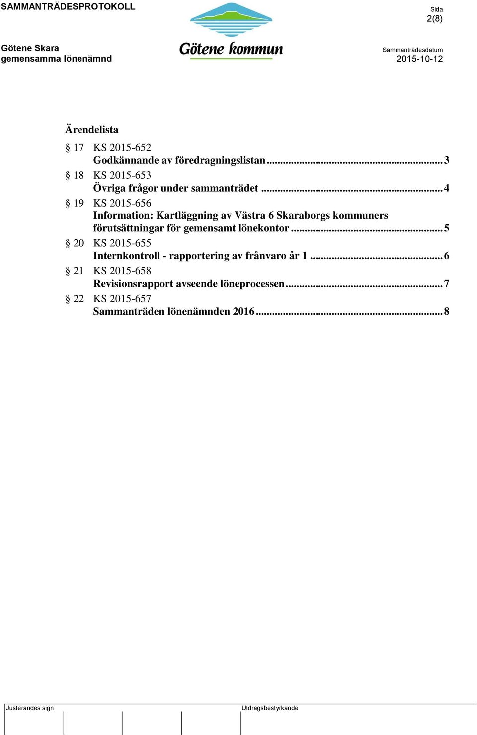 .. 4 19 KS 2015-656 Information: Kartläggning av Västra 6 Skaraborgs kommuners förutsättningar för