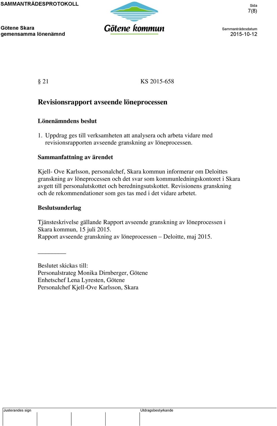 personalutskottet och beredningsutskottet. Revisionens granskning och de rekommendationer som ges tas med i det vidare arbetet.