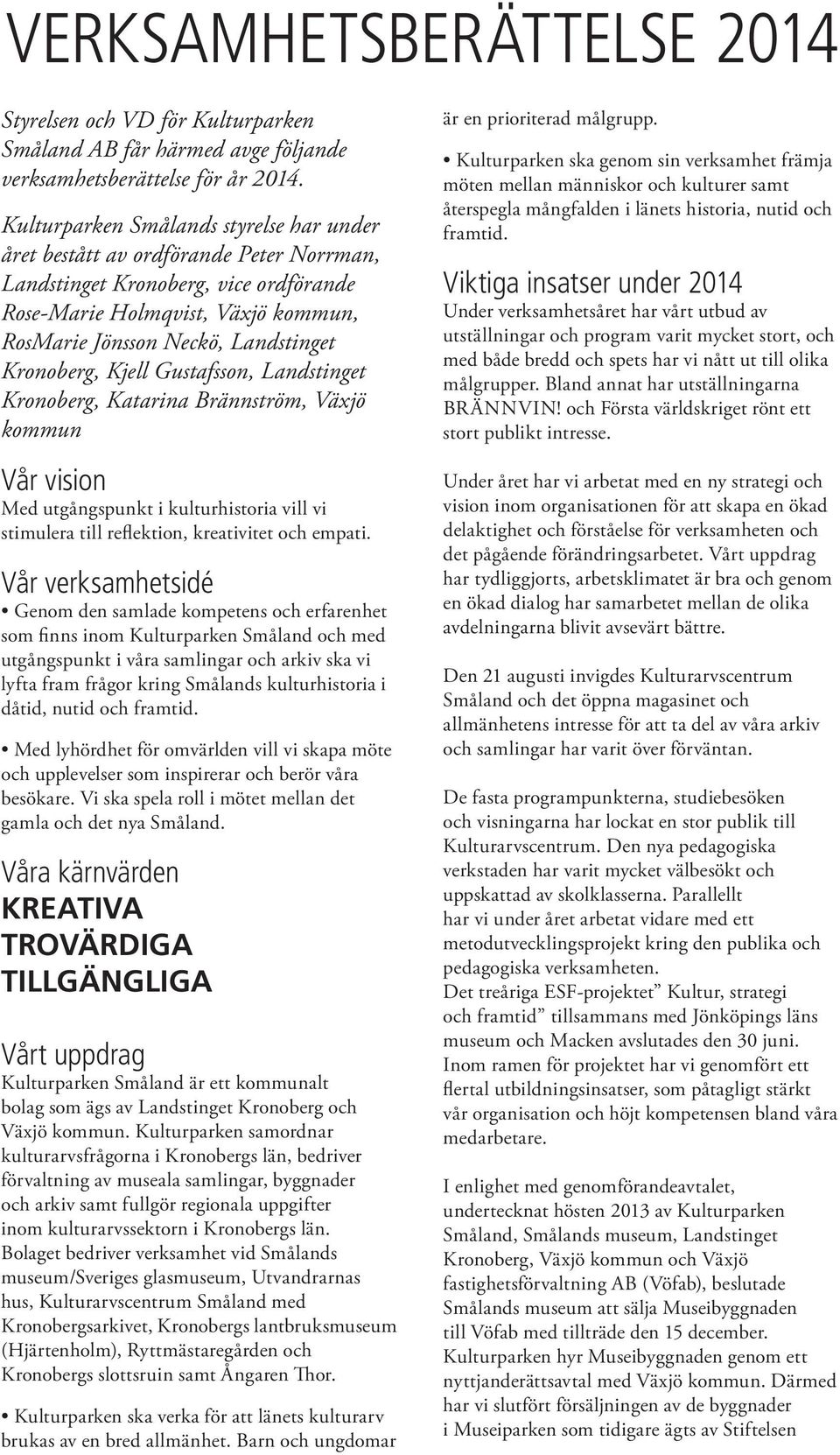 Kronoberg, Kjell Gustafsson, Landstinget Kronoberg, Katarina Brännström, Växjö kommun Vår vision Med utgångspunkt i kulturhistoria vill vi stimulera till reflektion, kreativitet och empati.