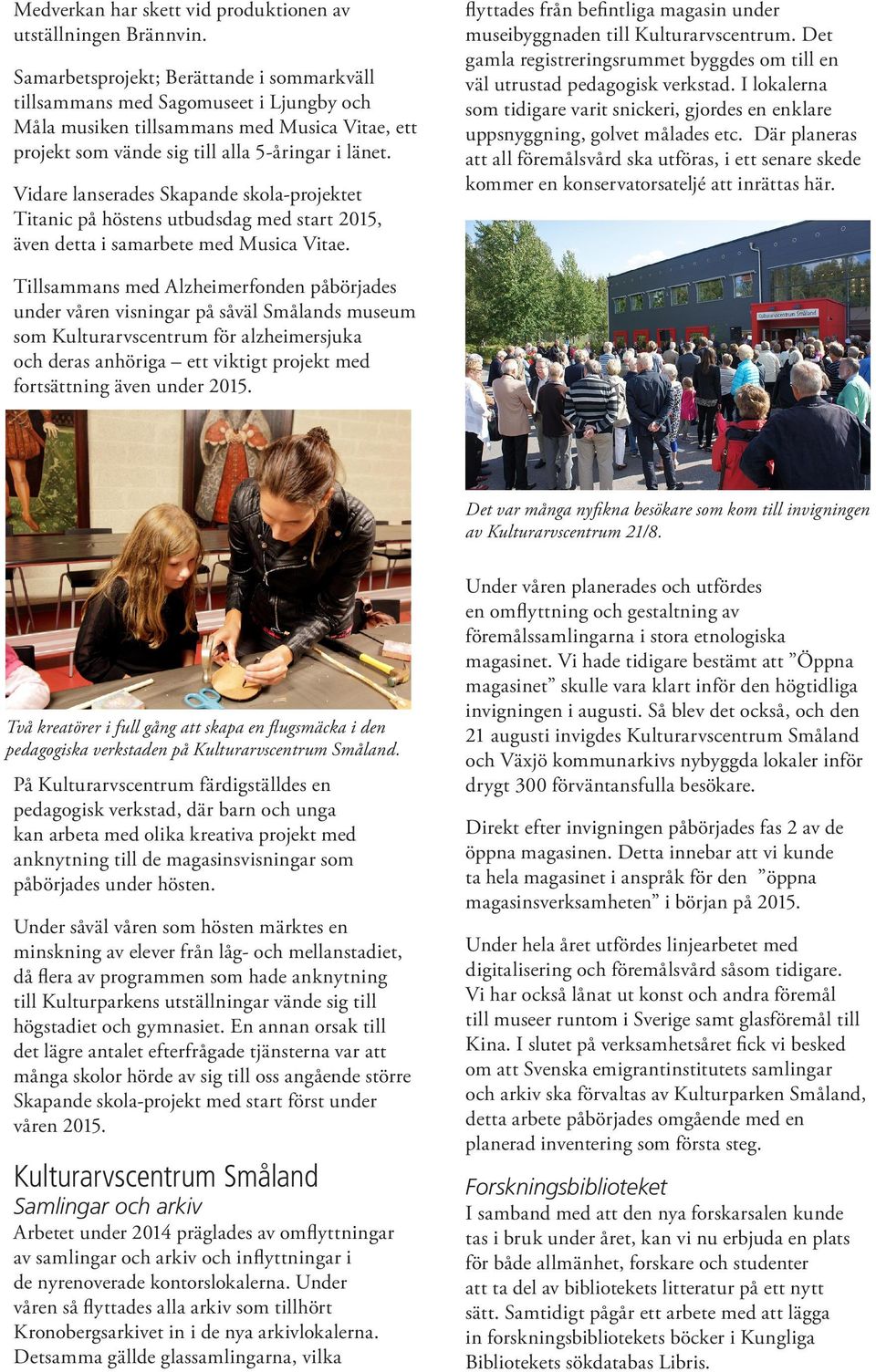 Vidare lanserades Skapande skola-projektet Titanic på höstens utbudsdag med start 2015, även detta i samarbete med Musica Vitae.