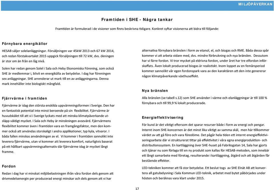Försäljningen var 45kW 2013 och 67 kw 2014, och redan förstakvartalet 2015 uppgick försäljningen till 72 kw, dvs. ökningen är stor om än från en låg nivå.