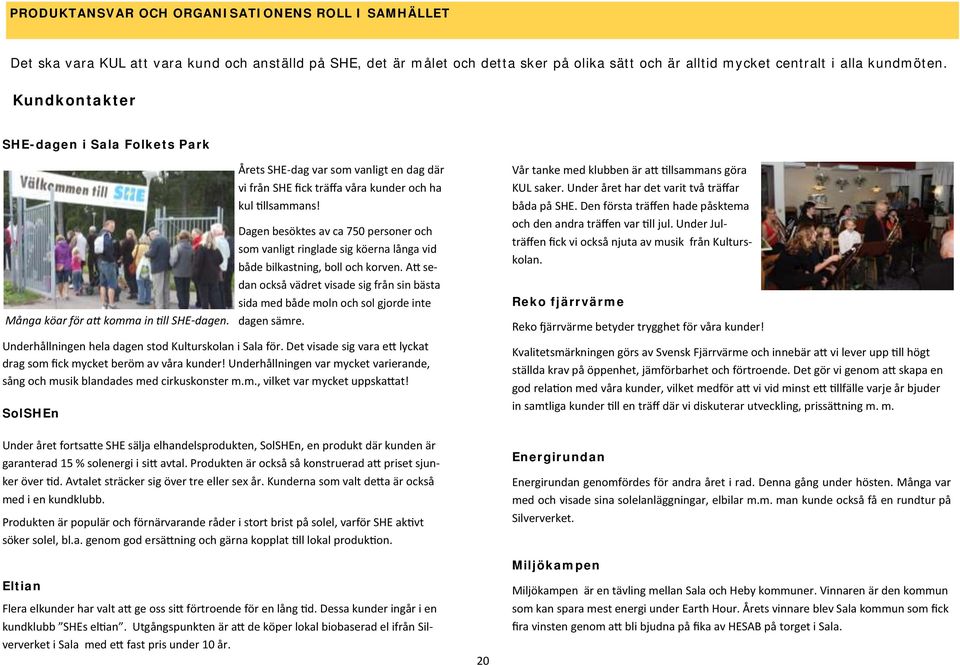 Dagen besöktes av ca 750 personer och som vanligt ringlade sig köerna långa vid både bilkastning, boll och korven.