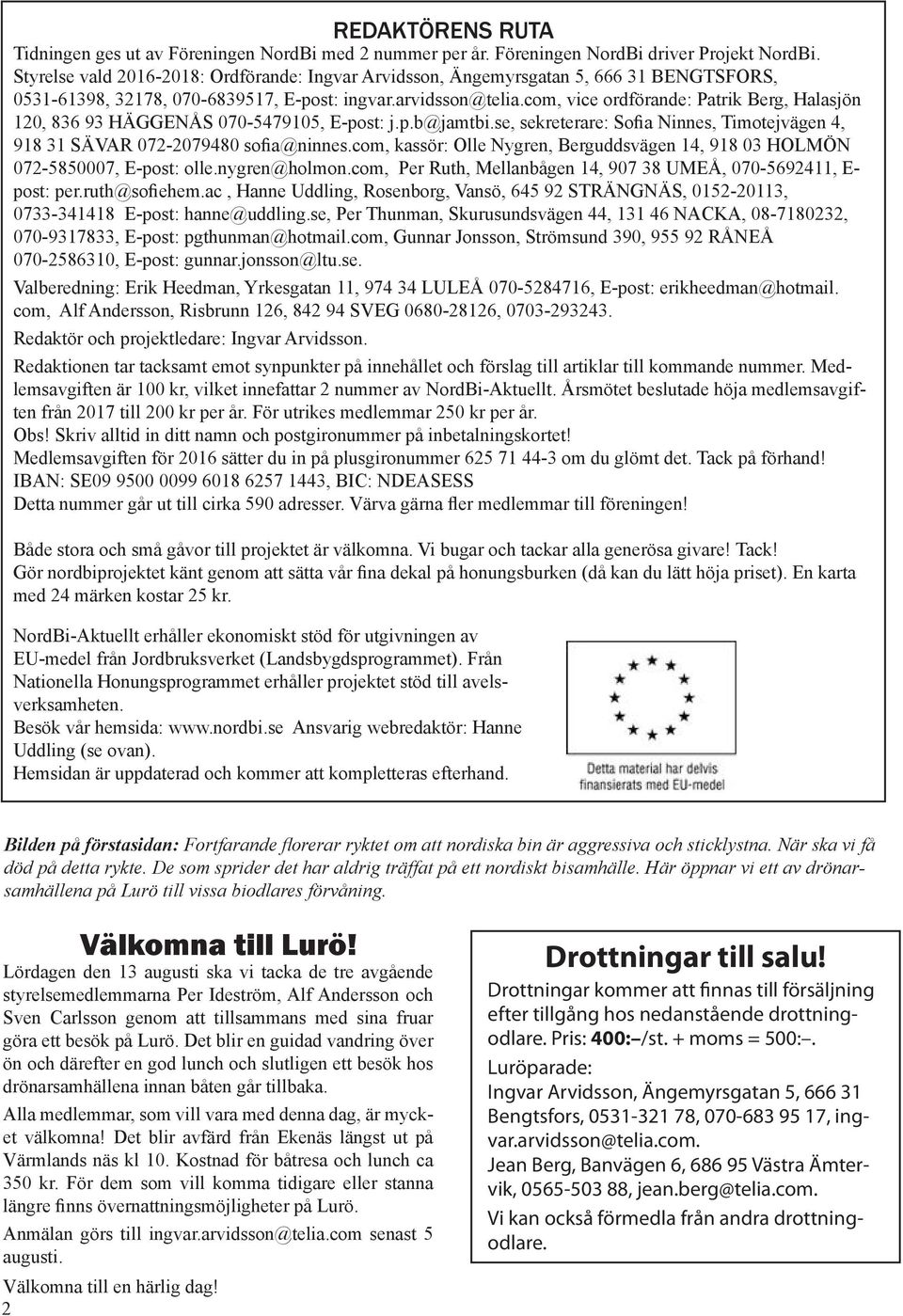 com, vice ordförande: Patrik Berg, Halasjön 120, 836 93 HÄGGENÅS 070-5479105, E-post: j.p.b@jamtbi.se, sekreterare: Sofia Ninnes, Timotejvägen 4, 918 31 SÄVAR 072-2079480 sofia@ninnes.
