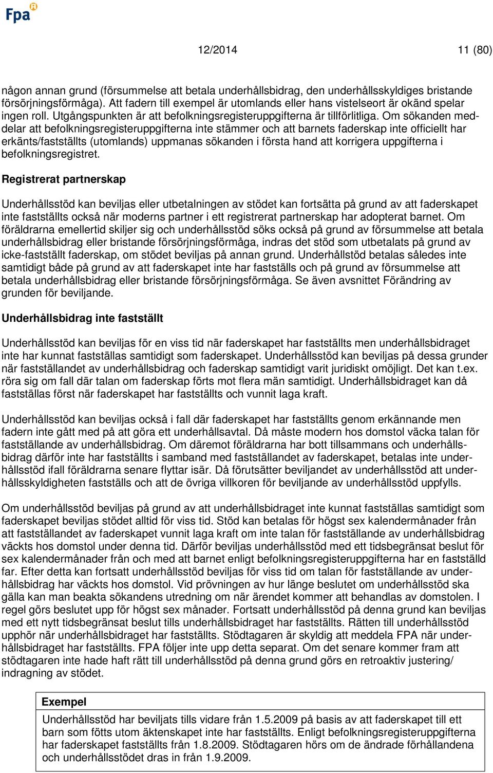 Om sökanden meddelar att befolkningsregisteruppgifterna inte stämmer och att barnets faderskap inte officiellt har erkänts/fastställts (utomlands) uppmanas sökanden i första hand att korrigera