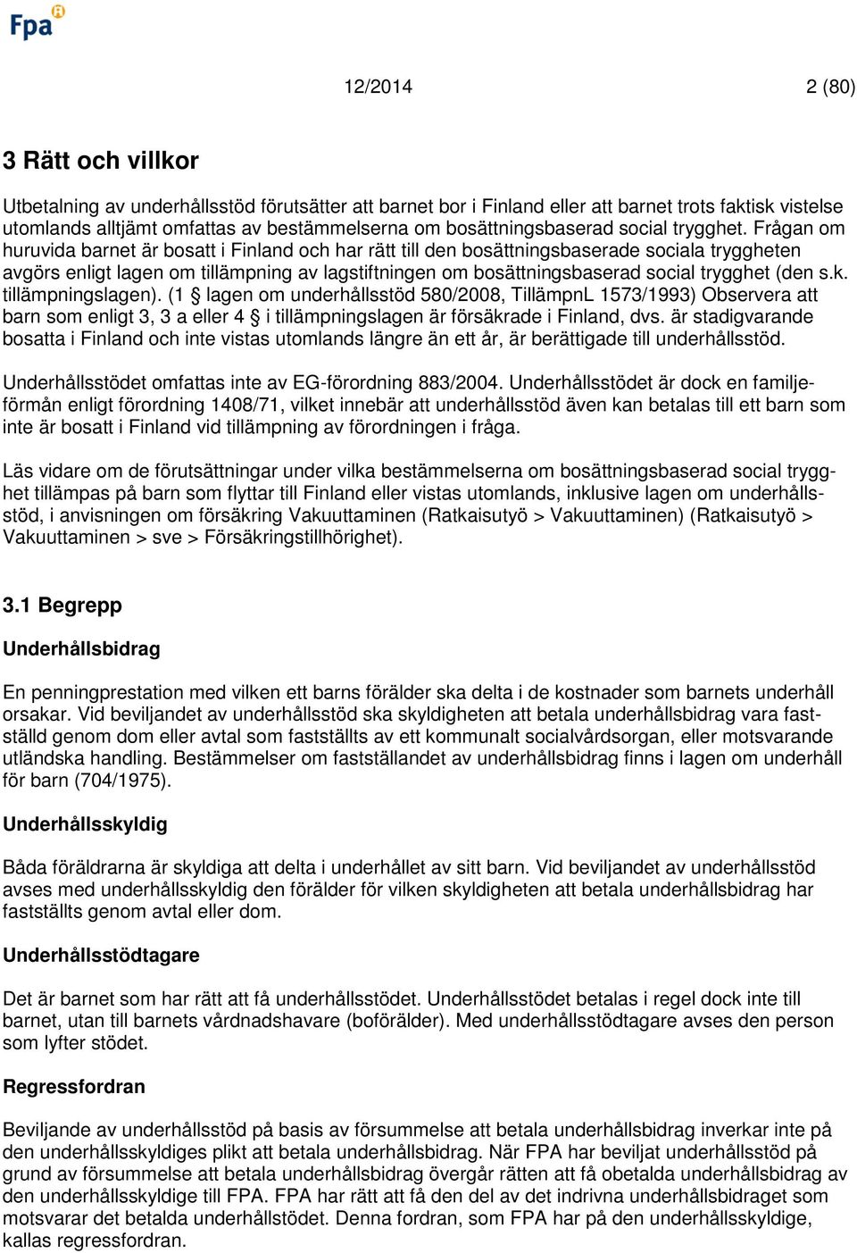 Frågan om huruvida barnet är bosatt i Finland och har rätt till den bosättningsbaserade sociala tryggheten avgörs enligt lagen om tillämpning av lagstiftningen om bosättningsbaserad social trygghet