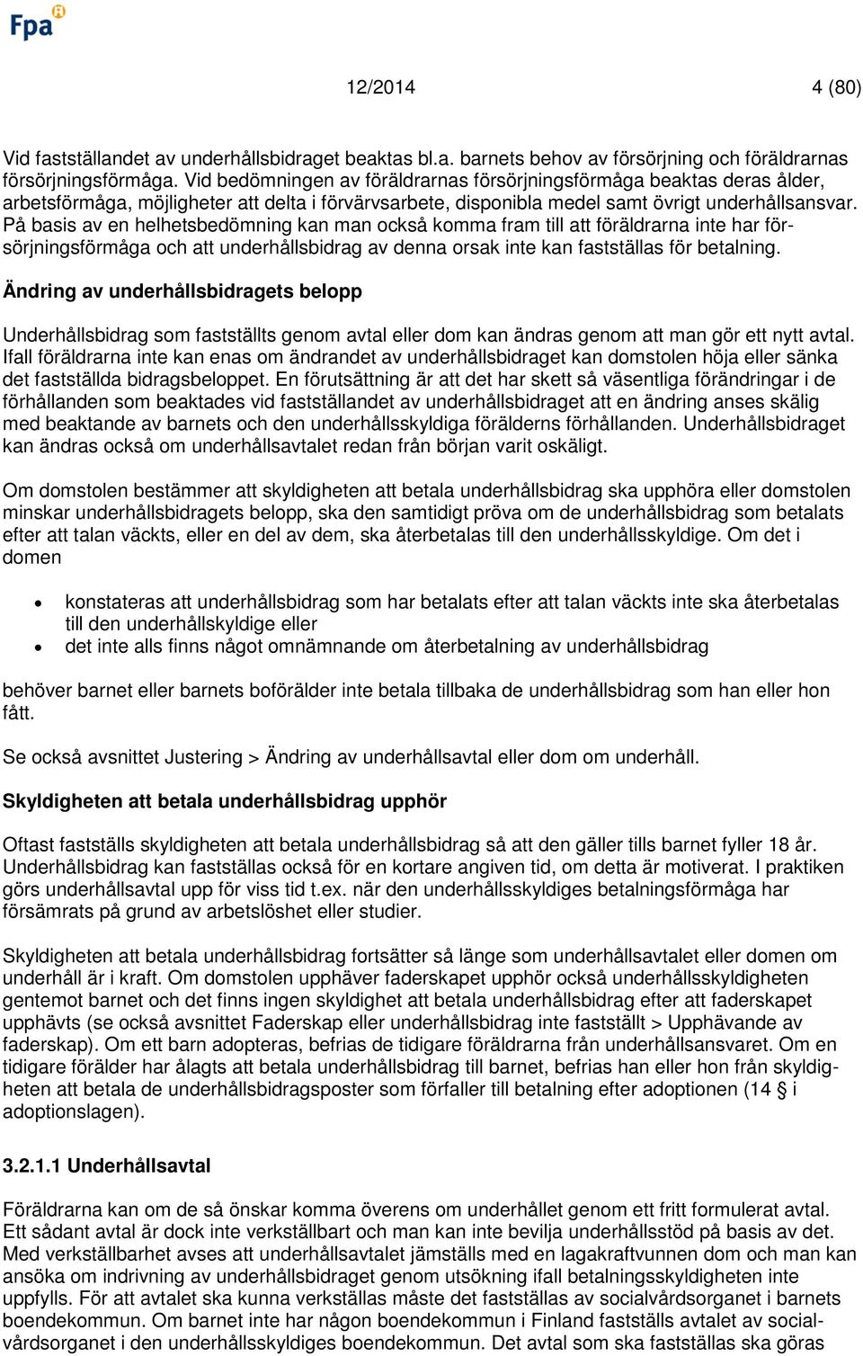 På basis av en helhetsbedömning kan man också komma fram till att föräldrarna inte har försörjningsförmåga och att underhållsbidrag av denna orsak inte kan fastställas för betalning.