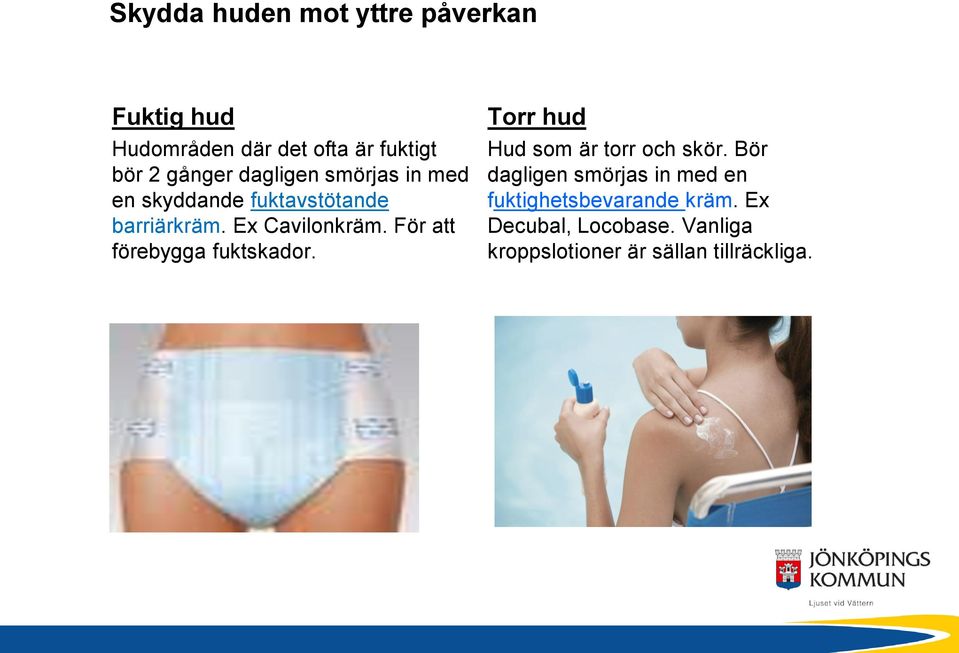 För att förebygga fuktskador. Torr hud Hud som är torr och skör.