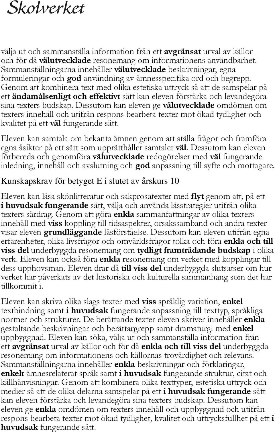 Genom att kombinera text med olika estetiska uttryck så att de samspelar på ett ändamålsenligt och effektivt sätt kan eleven förstärka och levandegöra sina texters budskap.