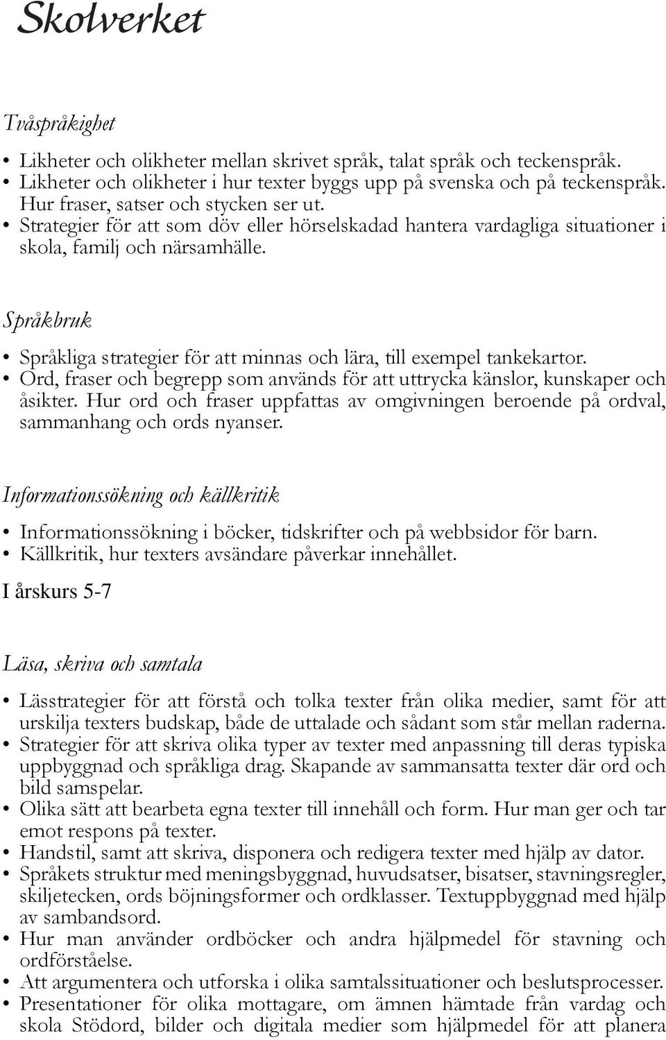 Språkbruk Språkliga strategier för att minnas och lära, till exempel tankekartor. Ord, fraser och begrepp som används för att uttrycka känslor, kunskaper och åsikter.