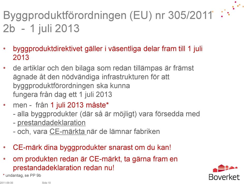 måste* -alla byggprodukter (där så är möjligt) vara försedda med -prestandadeklaration -och, vara CE-märkta när de lämnar fabriken CE-märk dina