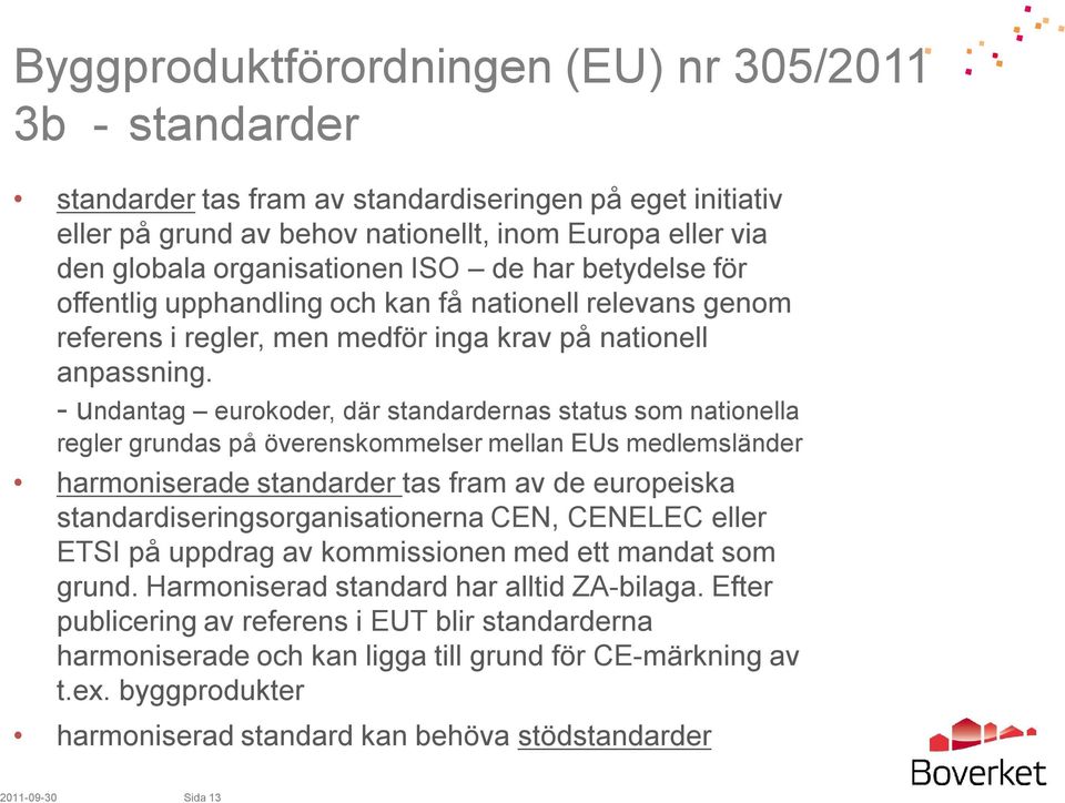 -undantag eurokoder, där standardernas status som nationella regler grundas på överenskommelser mellan EUs medlemsländer harmoniserade standarder tas fram av de europeiska