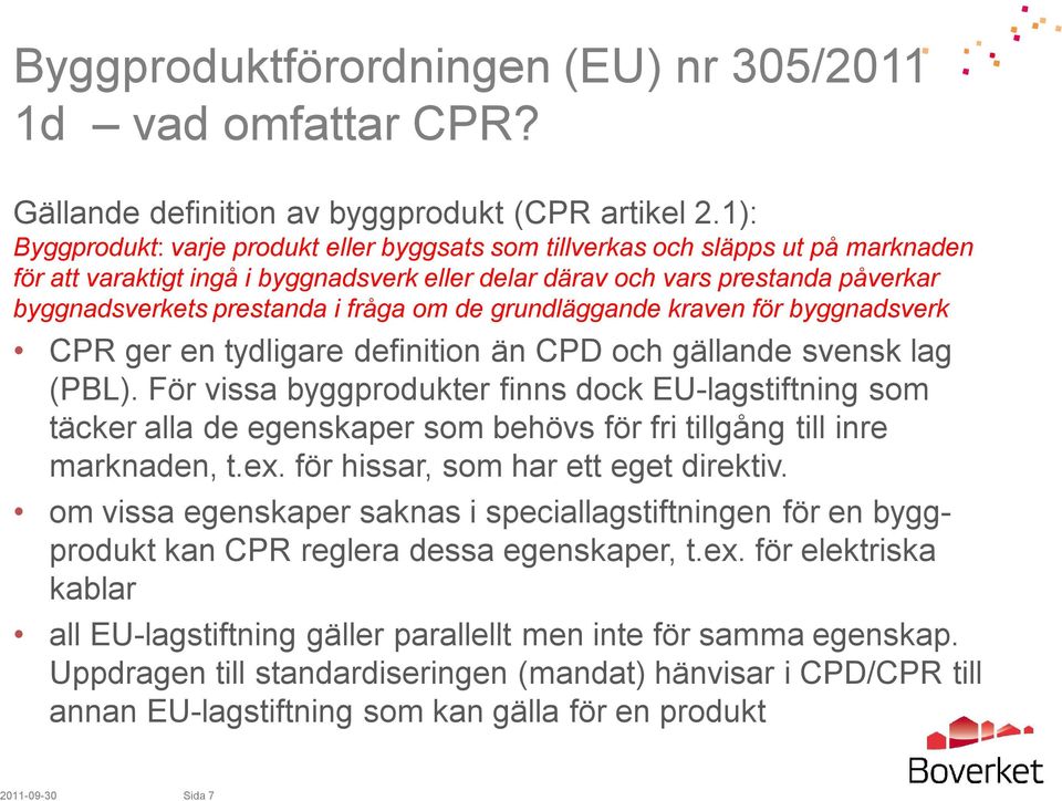 fråga om de grundläggande kraven för byggnadsverk CPR ger en tydligare definition än CPD och gällande svensk lag (PBL).